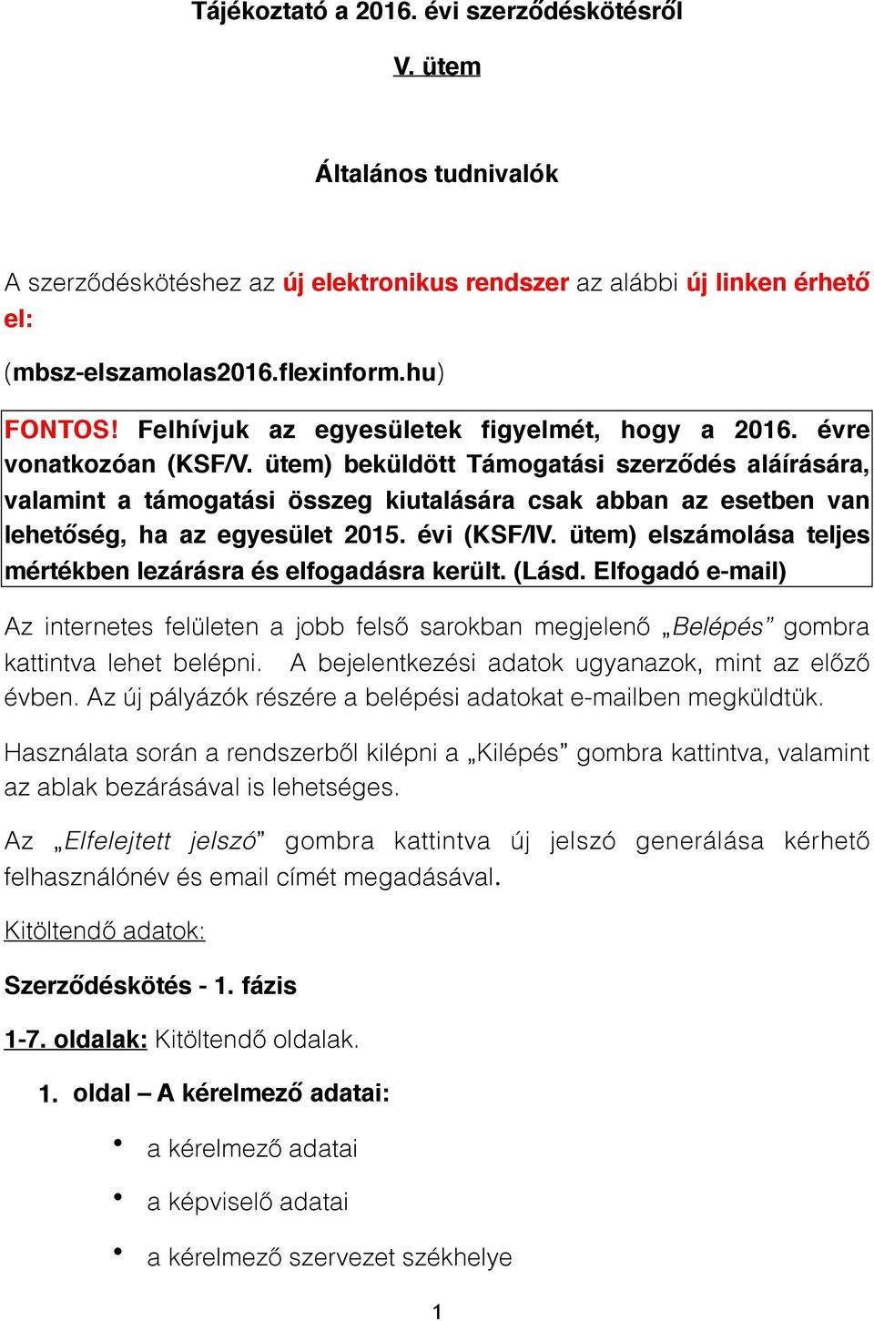 ütem) beküldött Támogatási szerződés aláírására, valamint a támogatási összeg kiutalására csak abban az esetben van lehetőség, ha az egyesület 2015. évi (KSF/IV.