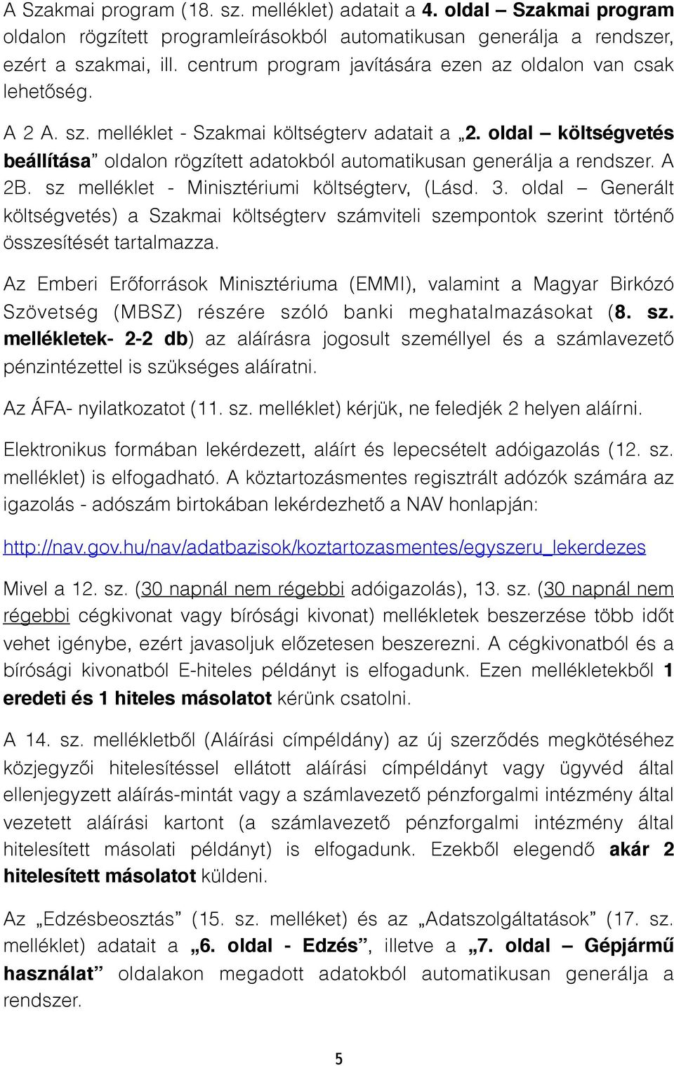 oldal költségvetés beállítása oldalon rögzített adatokból automatikusan generálja a rendszer. A 2B. sz melléklet - Minisztériumi költségterv, (Lásd. 3.