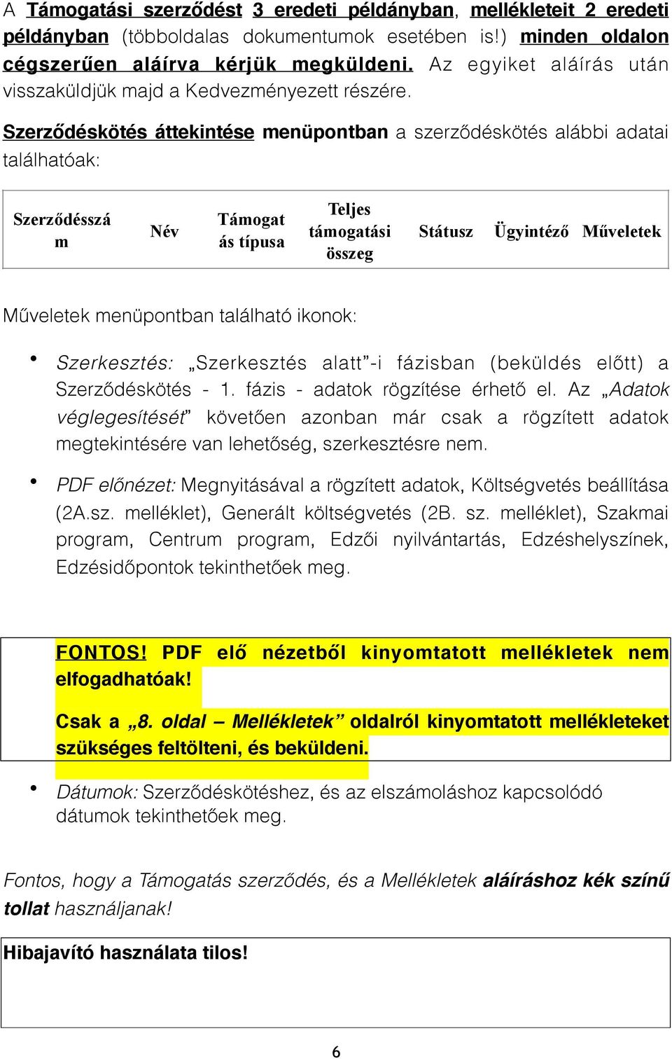 Szerződéskötés áttekintése menüpontban a szerződéskötés alábbi adatai találhatóak: Szerződésszá m Név Támogat ás típusa Teljes támogatási összeg Státusz Ügyintéző Műveletek Műveletek menüpontban