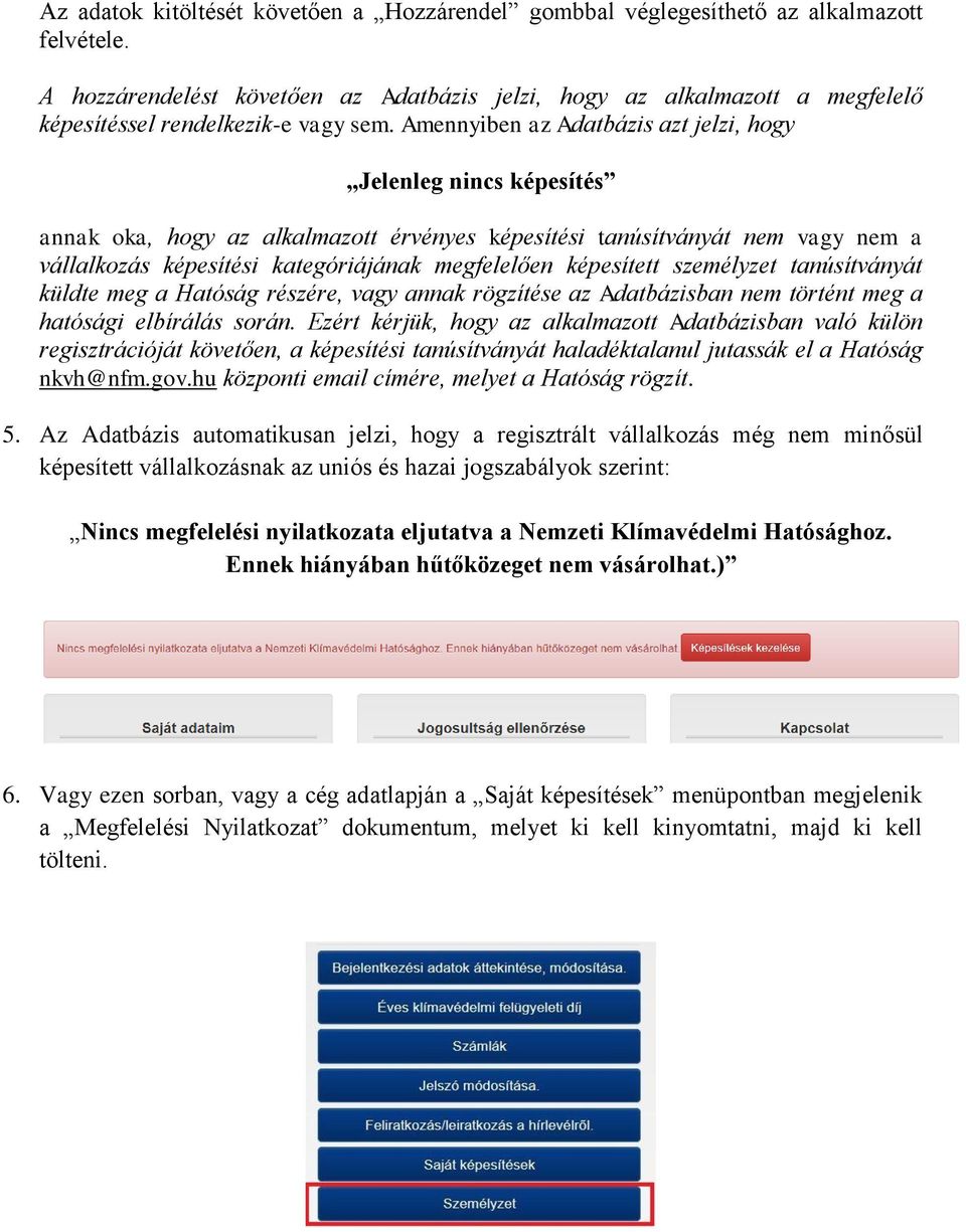 Amennyiben az Adatbázis azt jelzi, hogy Jelenleg nincs képesítés annak oka, hogy az alkalmazott érvényes képesítési tanúsítványát nem vagy nem a vállalkozás képesítési kategóriájának megfelelően