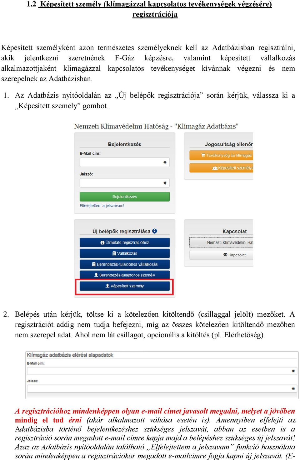 Az Adatbázis nyitóoldalán az Új belépők regisztrációja során kérjük, válassza ki a Képesített személy gombot. 2. Belépés után kérjük, töltse ki a kötelezően kitöltendő (csillaggal jelölt) mezőket.