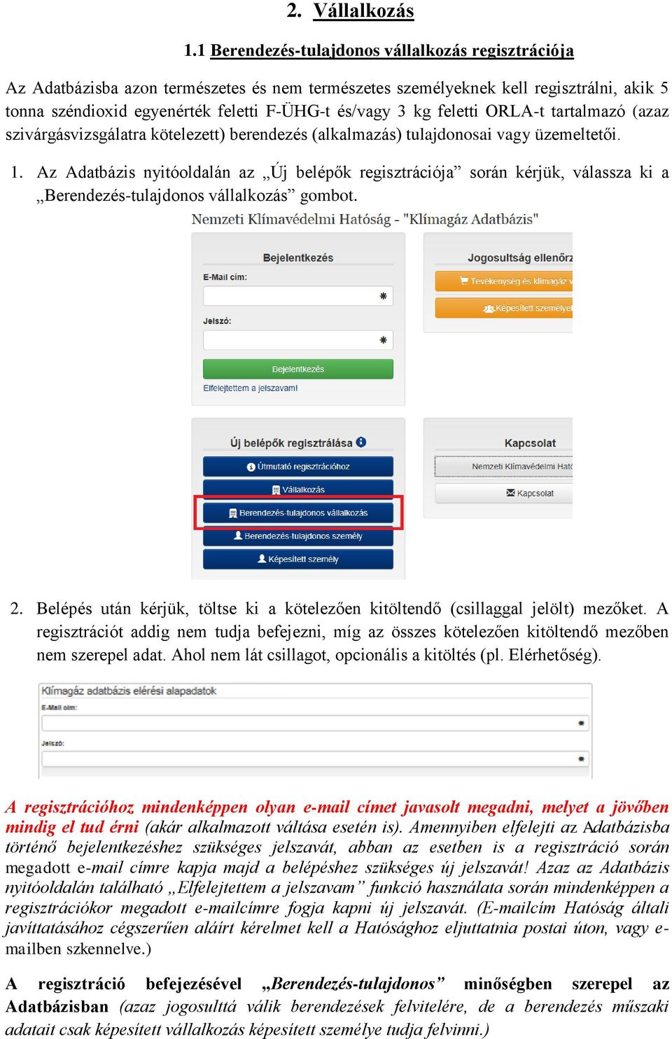 feletti ORLA-t tartalmazó (azaz szivárgásvizsgálatra kötelezett) berendezés (alkalmazás) tulajdonosai vagy üzemeltetői. 1.