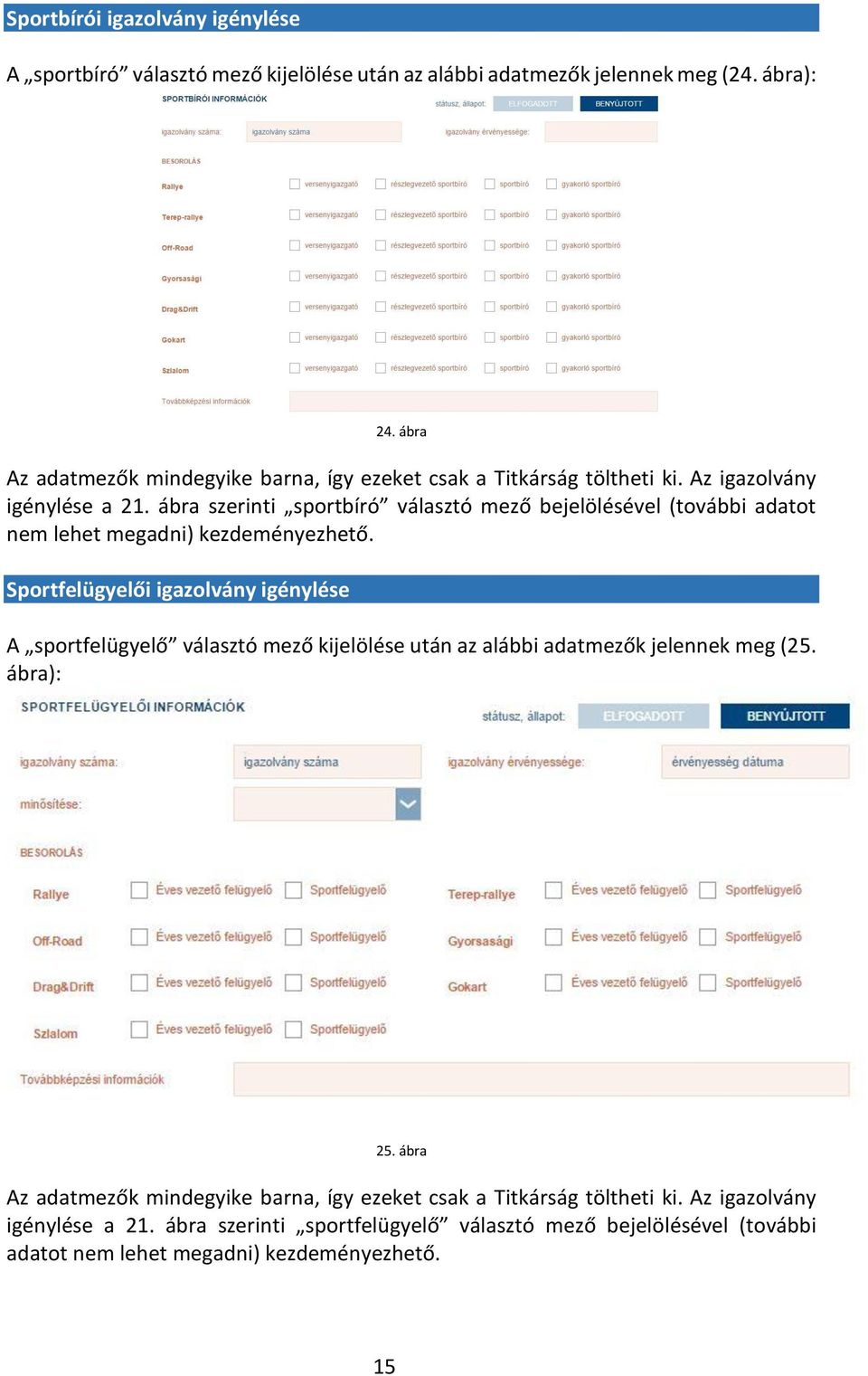 ábra szerinti sportbíró választó mező bejelölésével (további adatot nem lehet megadni) kezdeményezhető.