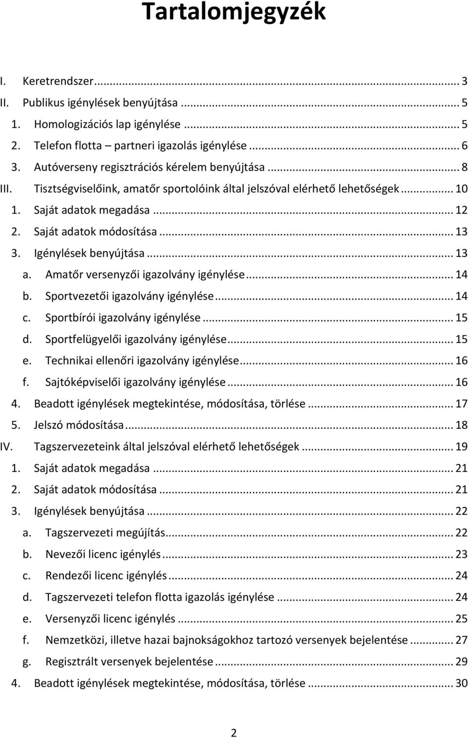 Igénylések benyújtása... 13 a. Amatőr versenyzői igazolvány igénylése... 14 b. Sportvezetői igazolvány igénylése... 14 c. Sportbírói igazolvány igénylése... 15 d. Sportfelügyelői igazolvány igénylése.