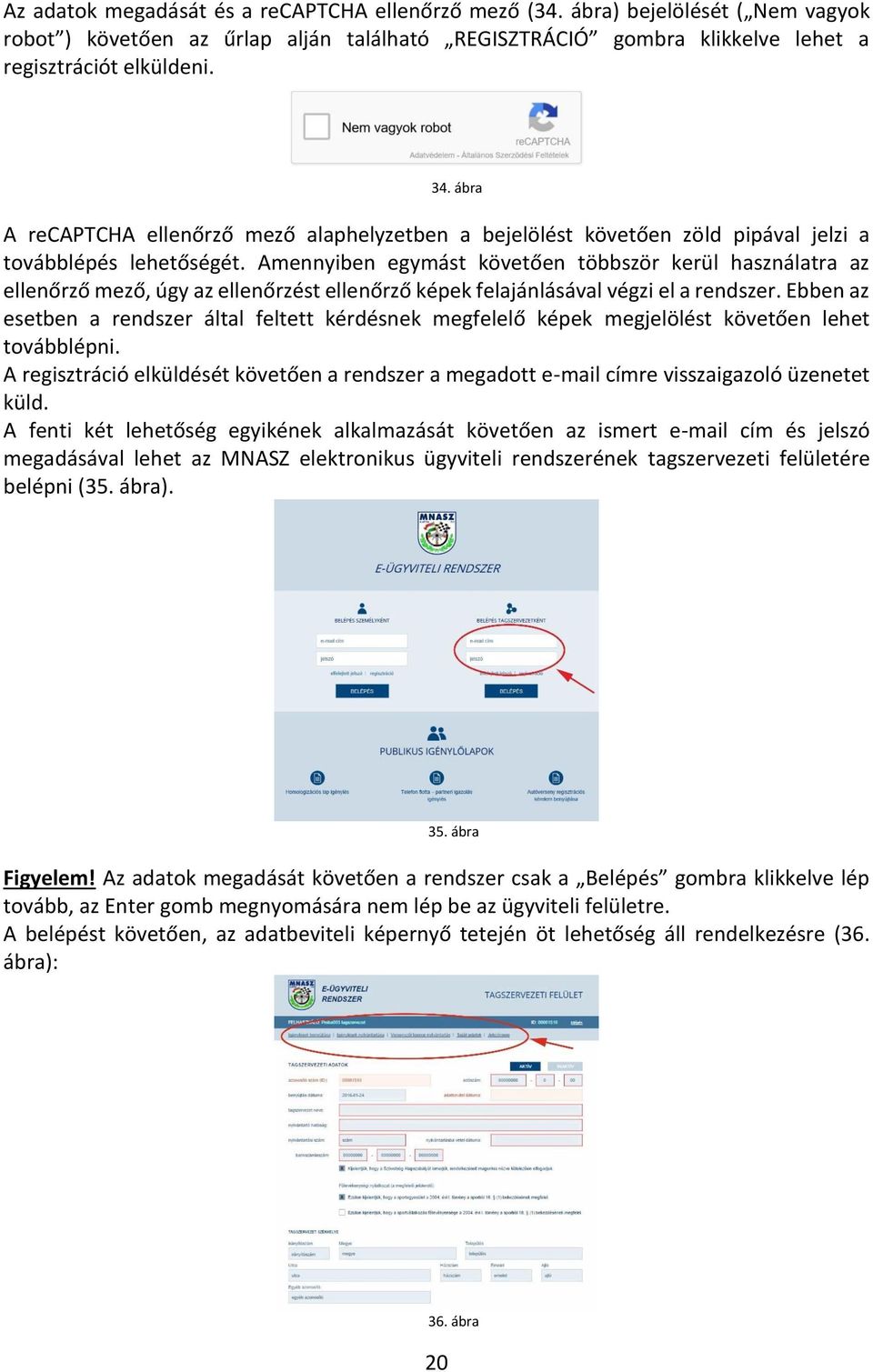 Amennyiben egymást követően többször kerül használatra az ellenőrző mező, úgy az ellenőrzést ellenőrző képek felajánlásával végzi el a rendszer.