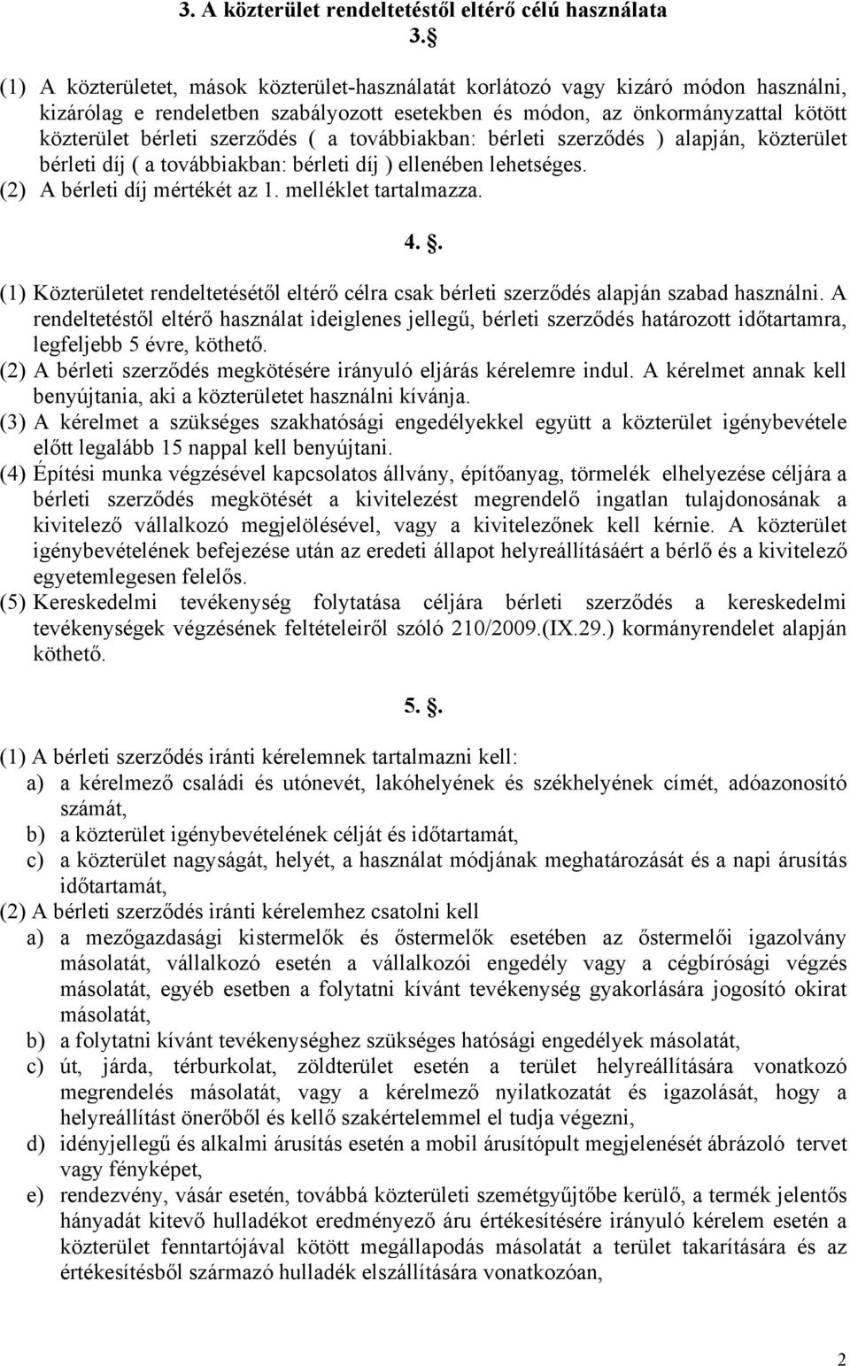 ( a továbbiakban: bérleti szerződés ) alapján, közterület bérleti díj ( a továbbiakban: bérleti díj ) ellenében lehetséges. (2) A bérleti díj mértékét az 1. melléklet tartalmazza. 4.
