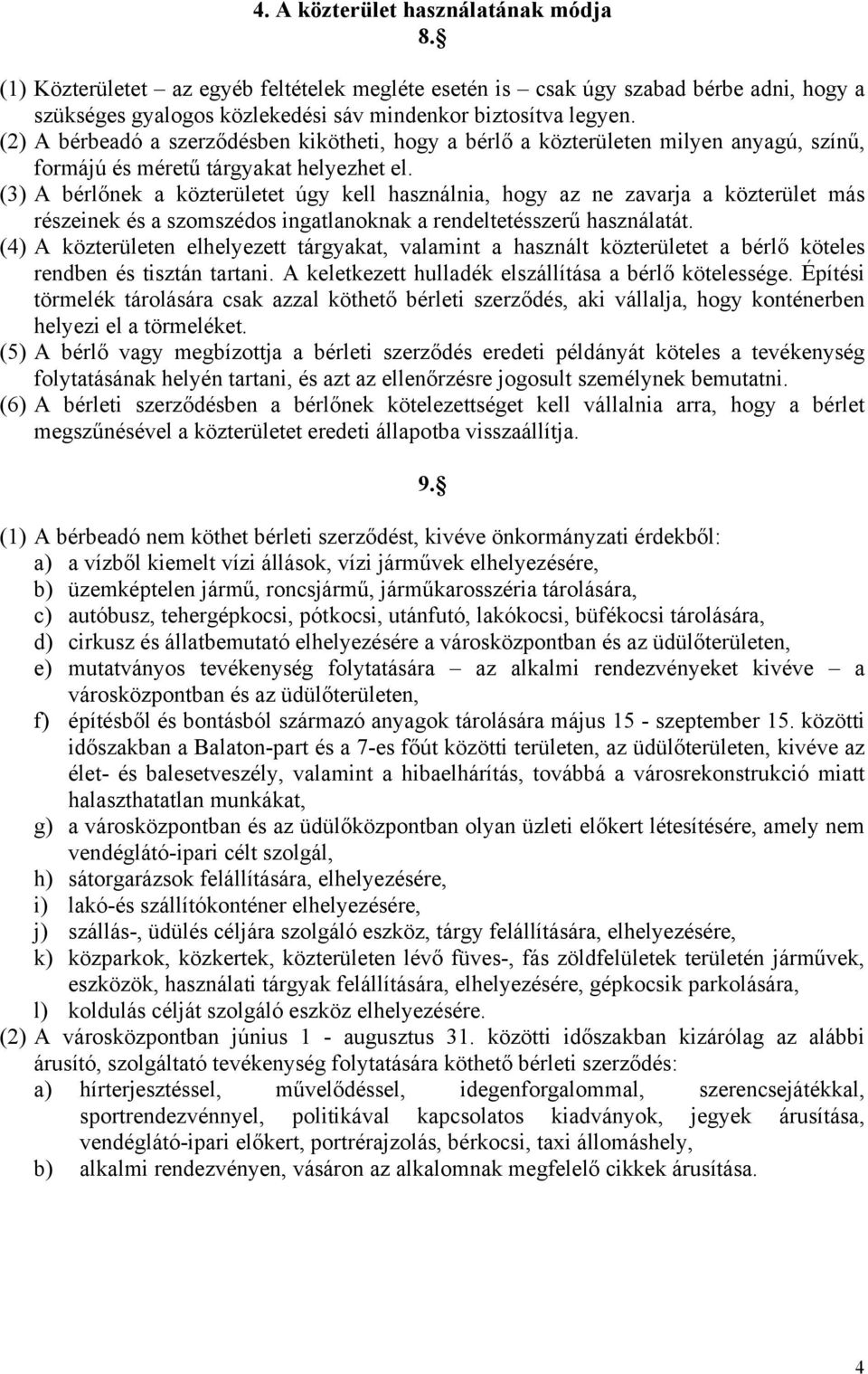 (3) A bérlőnek a közterületet úgy kell használnia, hogy az ne zavarja a közterület más részeinek és a szomszédos ingatlanoknak a rendeltetésszerű használatát.