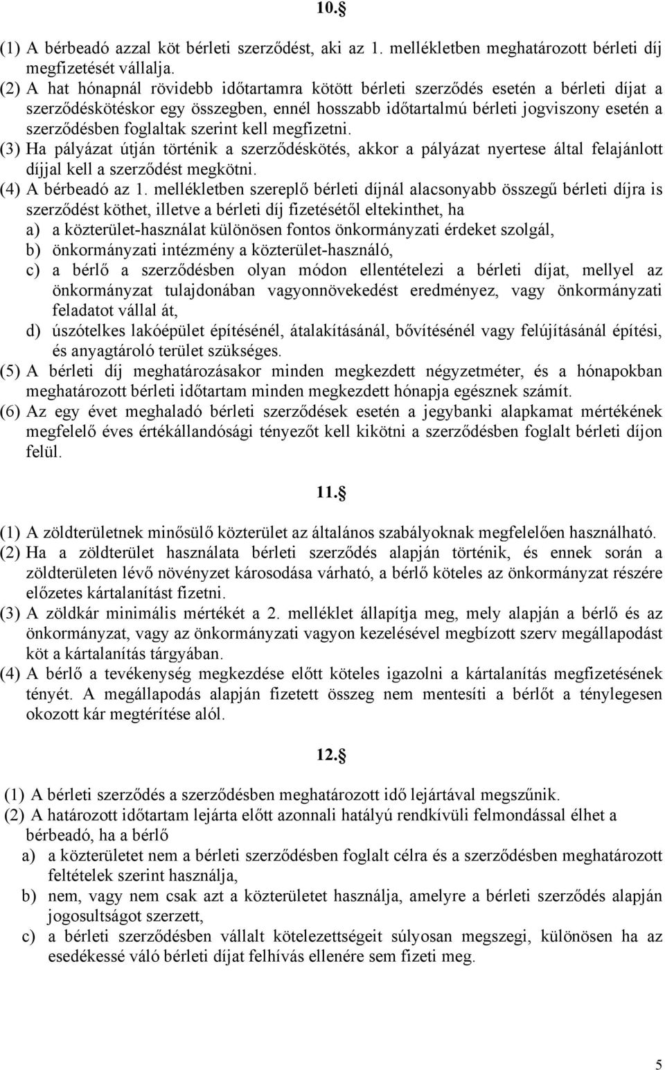 foglaltak szerint kell megfizetni. (3) Ha pályázat útján történik a szerződéskötés, akkor a pályázat nyertese által felajánlott díjjal kell a szerződést megkötni. (4) A bérbeadó az 1.