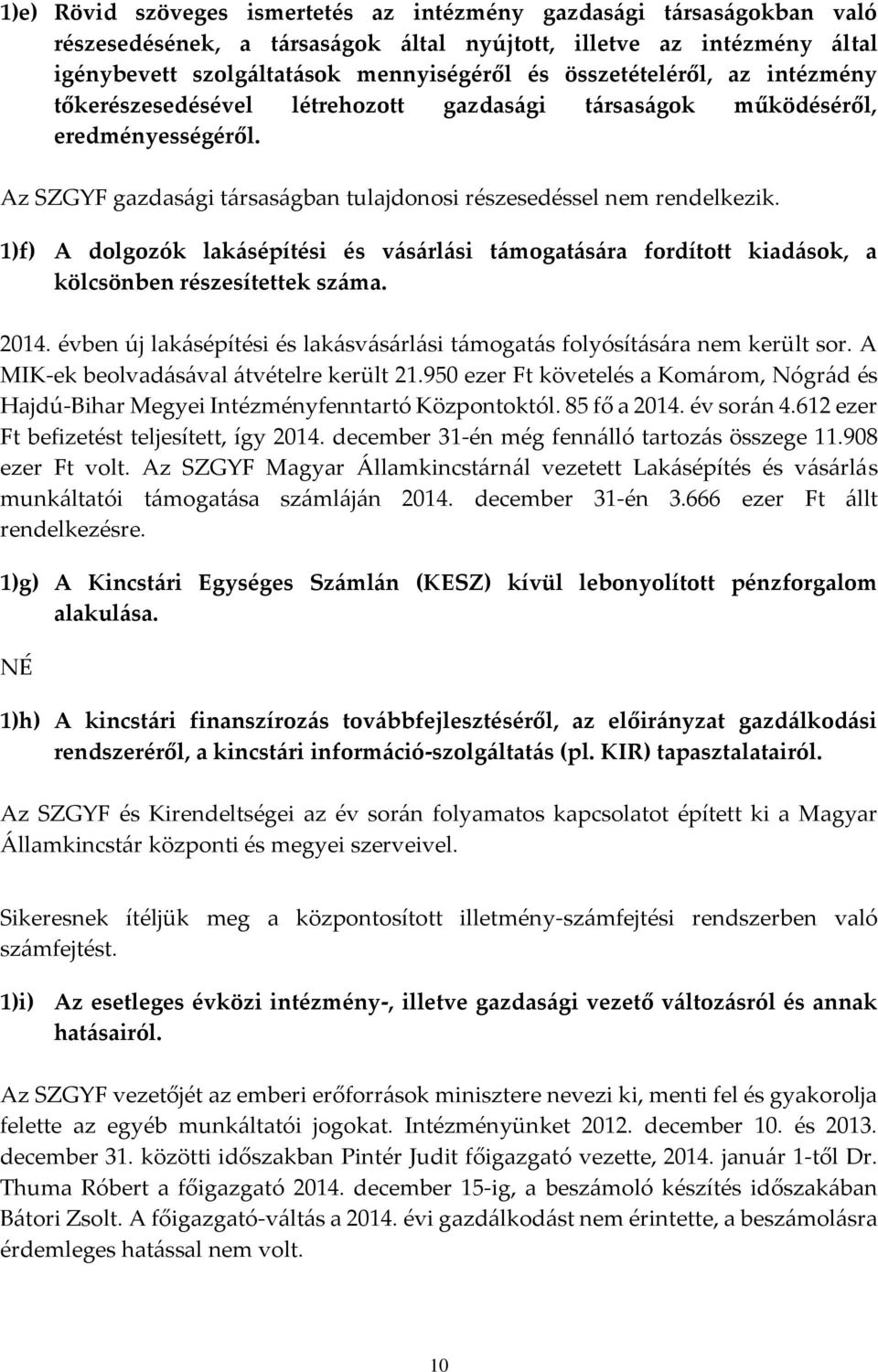 1)f) A dolgozók lakásépítési és vásárlási támogatására fordított, a kölcsönben részesítettek száma. 2014. évben új lakásépítési és lakásvásárlási támogatás folyósítására nem került sor.