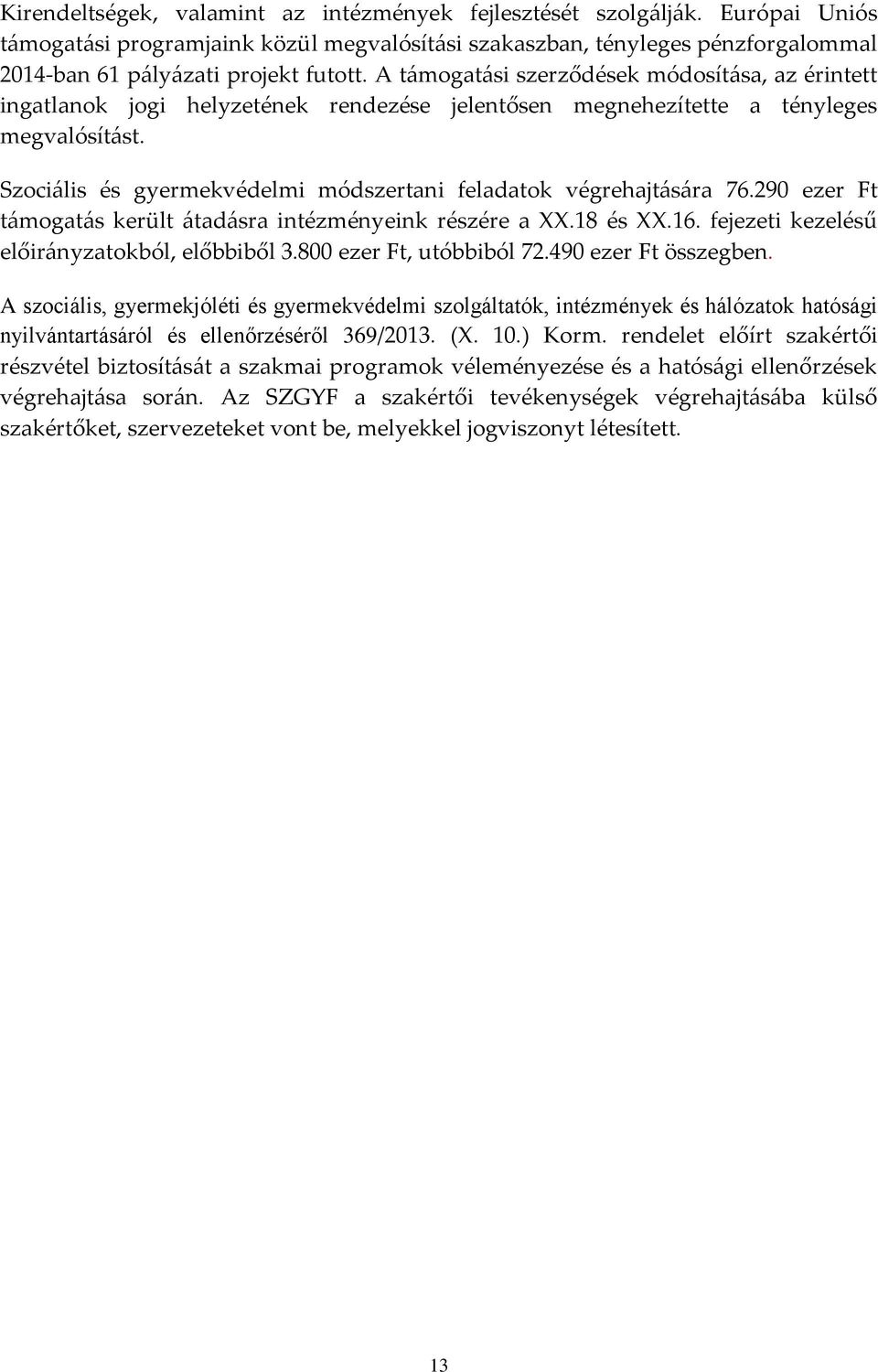 Szociális és gyermekvédelmi módszertani feladatok végrehajtására 76.290 ezer Ft támogatás került átadásra intézményeink részére a XX.18 és XX.16. fejezeti kezelésű okból, előbbiből 3.