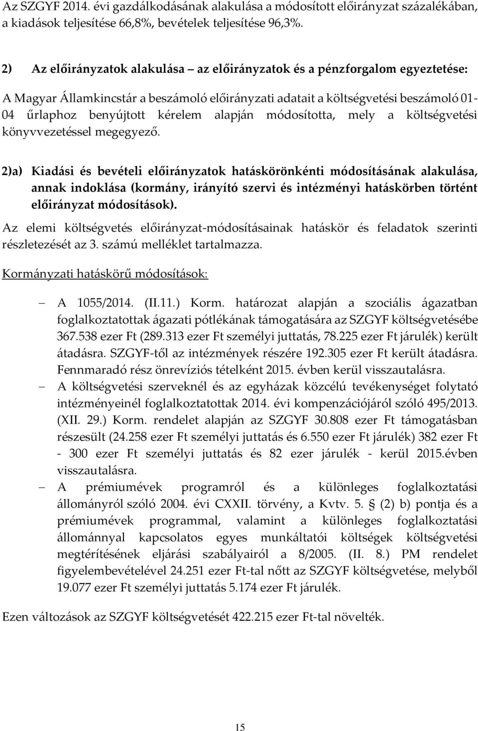 költségvetési könyvvezetéssel megegyező. 2)a) Kiadási és bevételi ok hatáskörönkénti módosításának alakulása, annak indoklása (kormány, irányító szervi és intézményi hatáskörben történt módosítások).