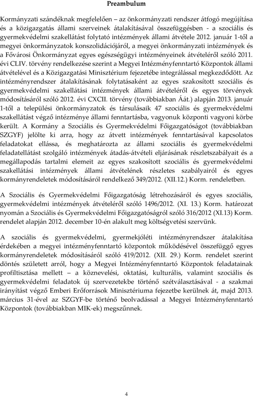 január 1-től a megyei önkormányzatok konszolidációjáról, a megyei önkormányzati intézmények és a Fővárosi Önkormányzat egyes egészségügyi intézményeinek átvételéről szóló 2011. CLIV.