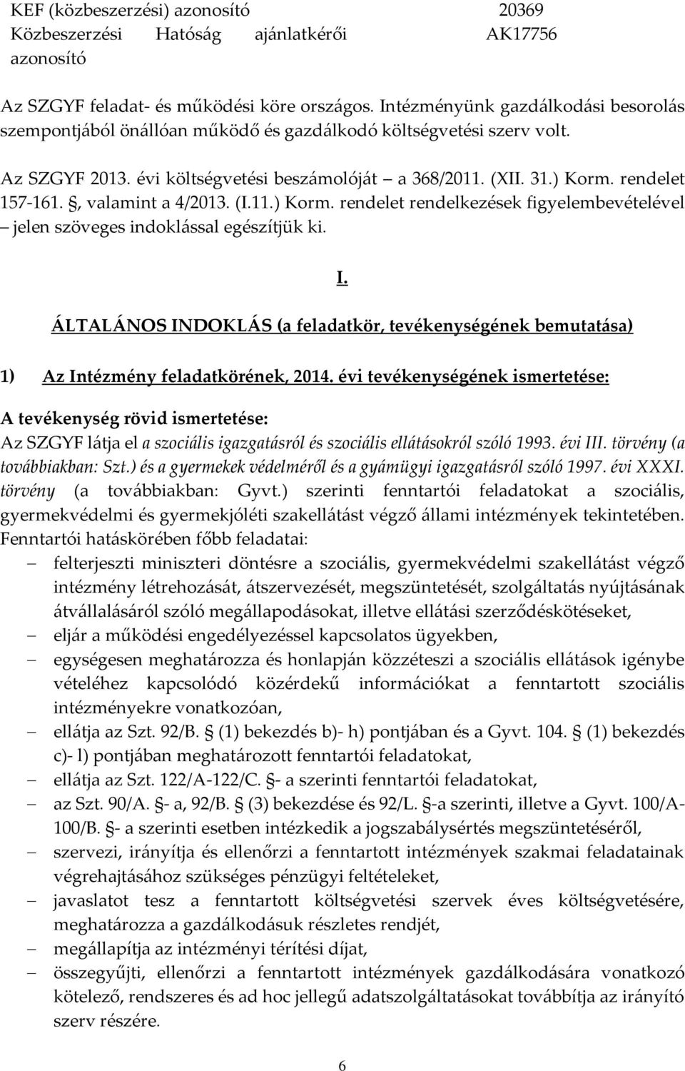 , valamint a 4/2013. (I.11.) Korm. rendelet rendelkezések figyelembevételével jelen szöveges indoklással egészítjük ki. I.