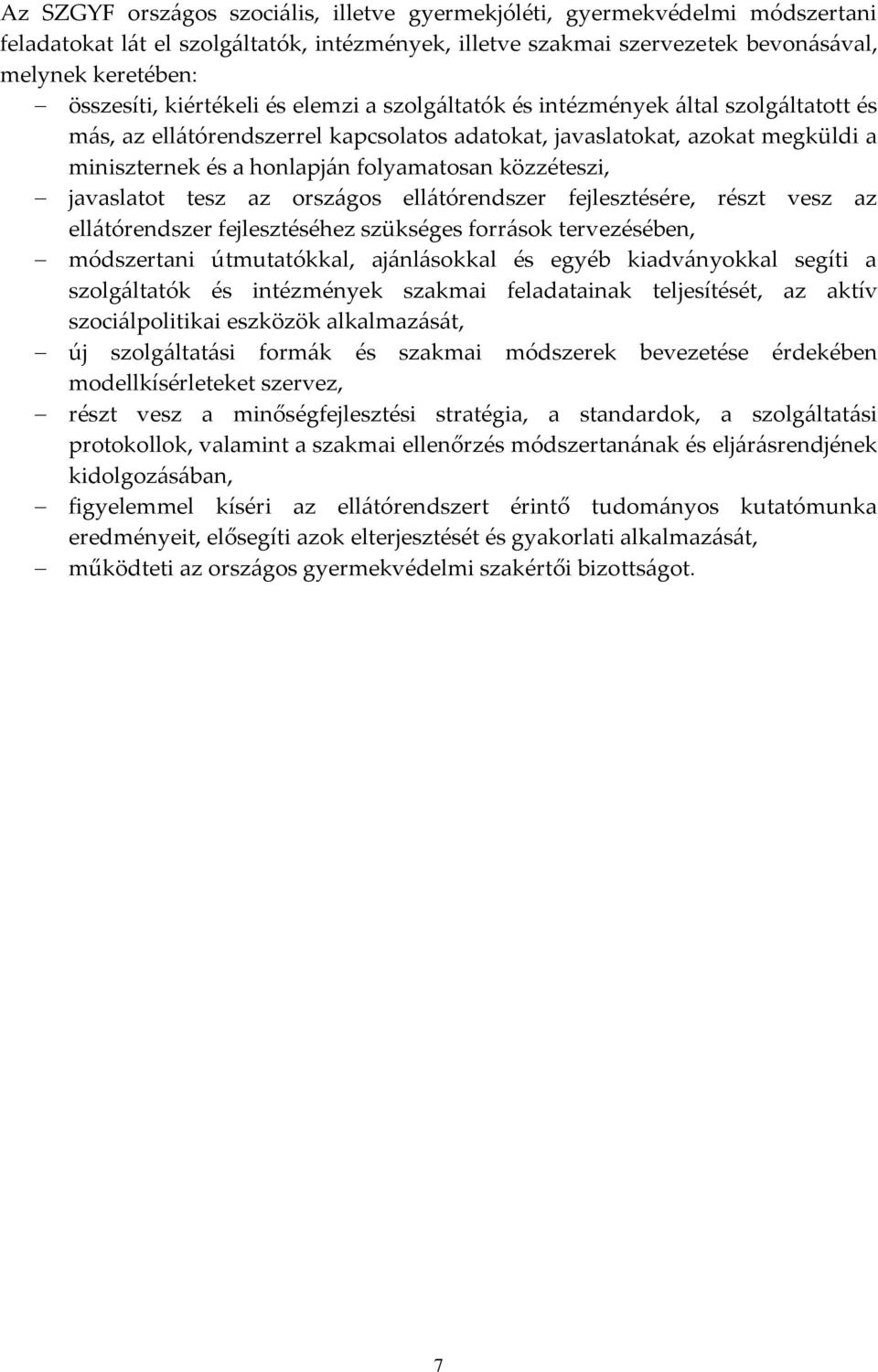 közzéteszi, javaslatot tesz az országos ellátórendszer fejlesztésére, részt vesz az ellátórendszer fejlesztéséhez szükséges források tervezésében, módszertani útmutatókkal, ajánlásokkal és egyéb