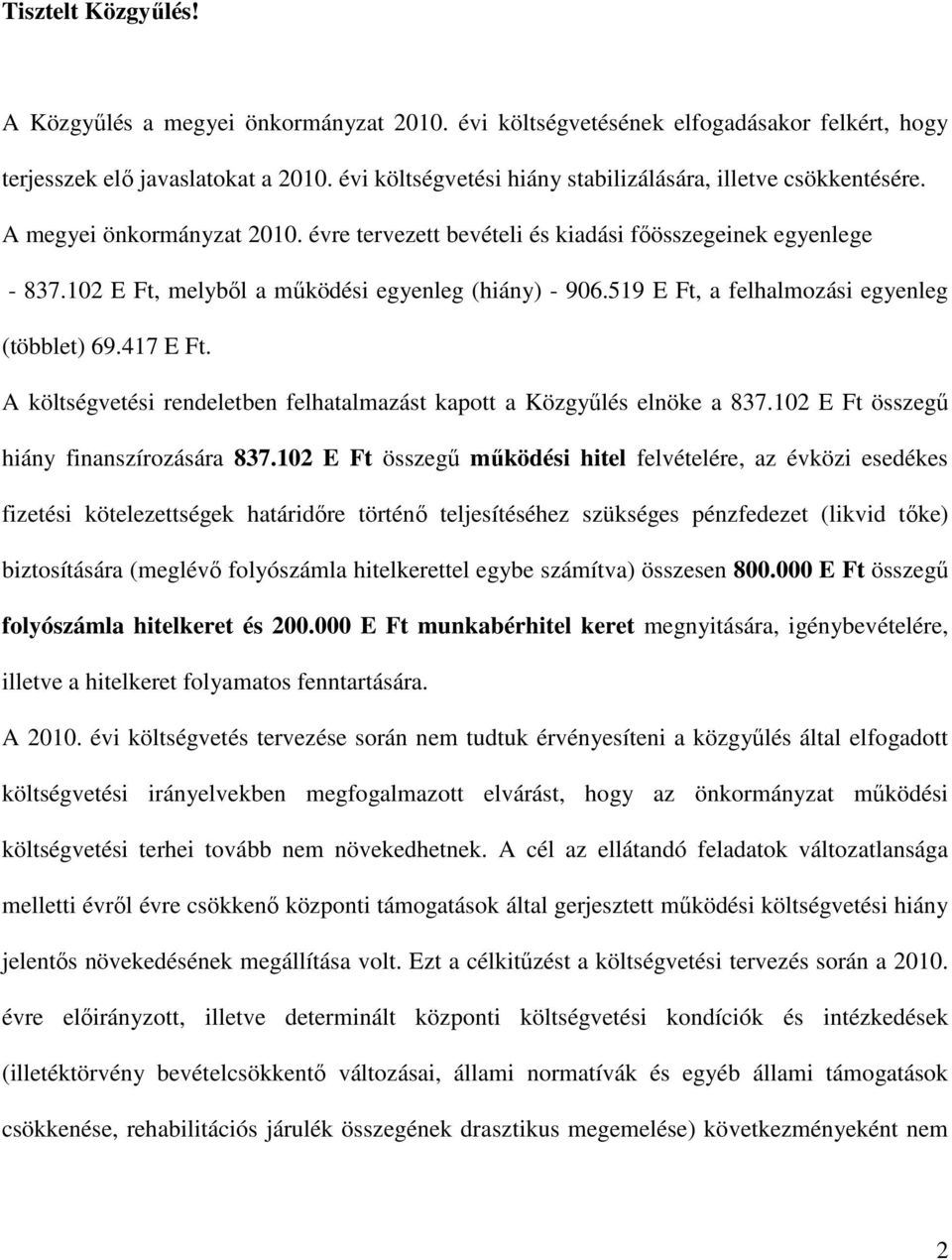 102 E Ft, melybıl a mőködési egyenleg (hiány) - 906.519 E Ft, a felhalmozási egyenleg (többlet) 69.417 E Ft. A költségvetési rendeletben felhatalmazást kapott a Közgyőlés elnöke a 837.