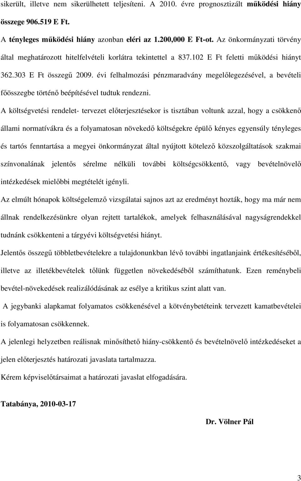 évi felhalmozási pénzmaradvány megelılegezésével, a bevételi fıösszegbe történı beépítésével tudtuk rendezni.