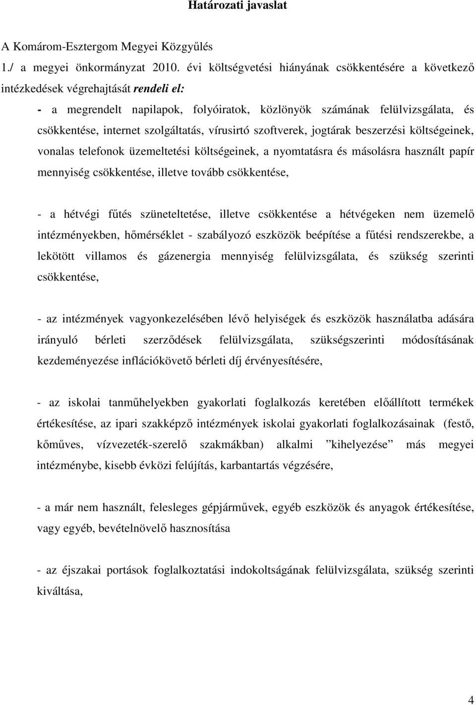 szolgáltatás, vírusirtó szoftverek, jogtárak beszerzési költségeinek, vonalas telefonok üzemeltetési költségeinek, a nyomtatásra és másolásra használt papír mennyiség csökkentése, illetve tovább