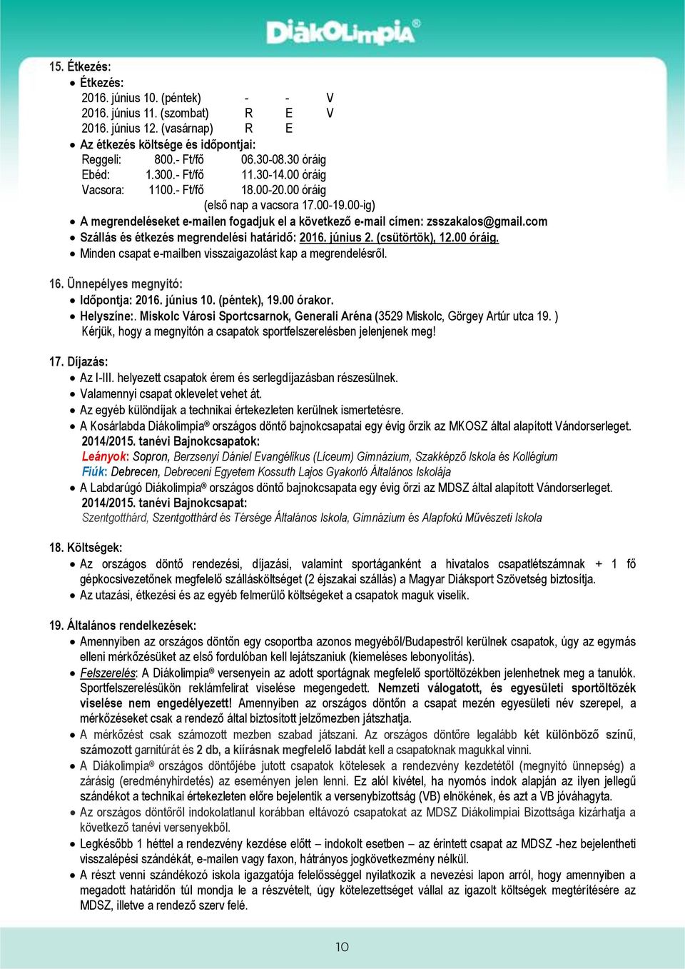 00-ig) A megrendeléseket e-mailen fogadjuk el a következő e-mail címen: zsszakalos@gmail.com Szállás és étkezés megrendelési határidő: 2016. június 2. (csütörtök), 12.00 óráig.