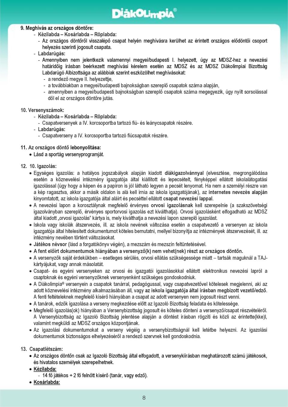 helyezett, úgy az MDSZ-hez a nevezési határidőig írásban beérkezett meghívási kérelem esetén az MDSZ és az MDSZ Diákolimpiai Bizottság Labdarúgó Albizottsága az alábbiak szerint eszközölhet