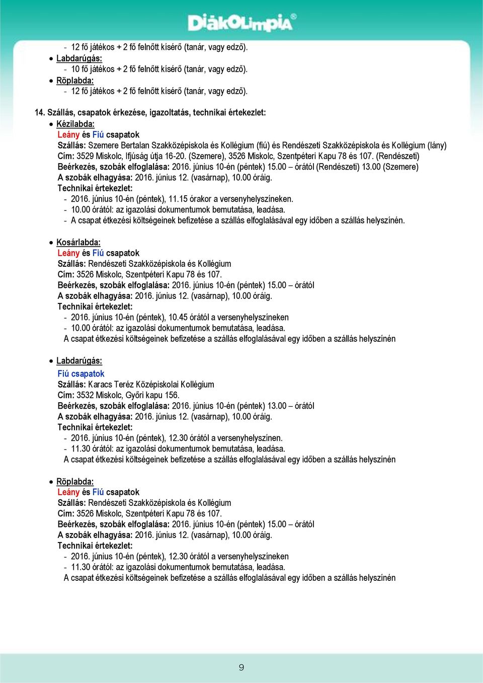 (lány) Cím: 3529 Miskolc, Ifjúság útja 16-20. (Szemere), 3526 Miskolc, Szentpéteri Kapu 78 és 107. (Rendészeti) Beérkezés, szobák elfoglalása: 2016. június 10-én (péntek) 15.00 órától (Rendészeti) 13.