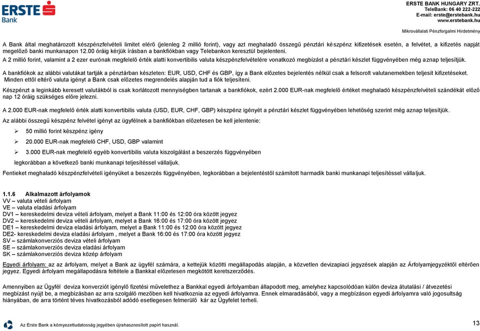 A 2 millió forint, valamint a 2 ezer eurónak megfelelő érték alatti konvertibilis valuta készpénzfelvételére vonatkozó megbízást a pénztári készlet függvényében még aznap teljesítjük.