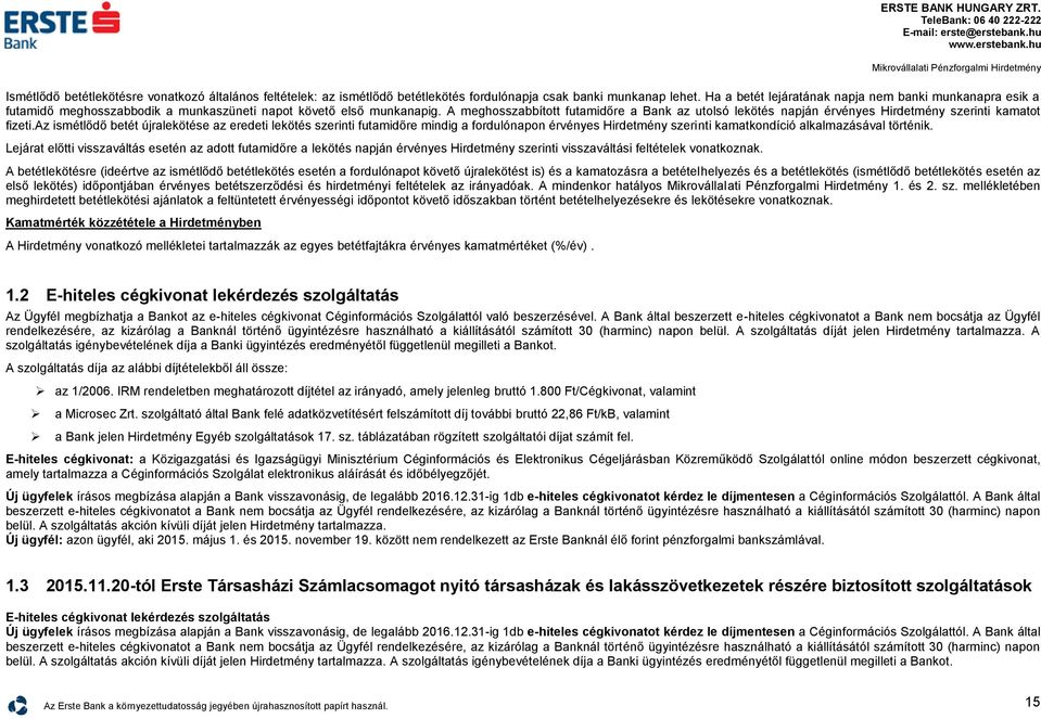 A meghosszabbított futamidőre a Bank az utolsó lekötés napján érvényes Hirdetmény szerinti kamatot fizeti.