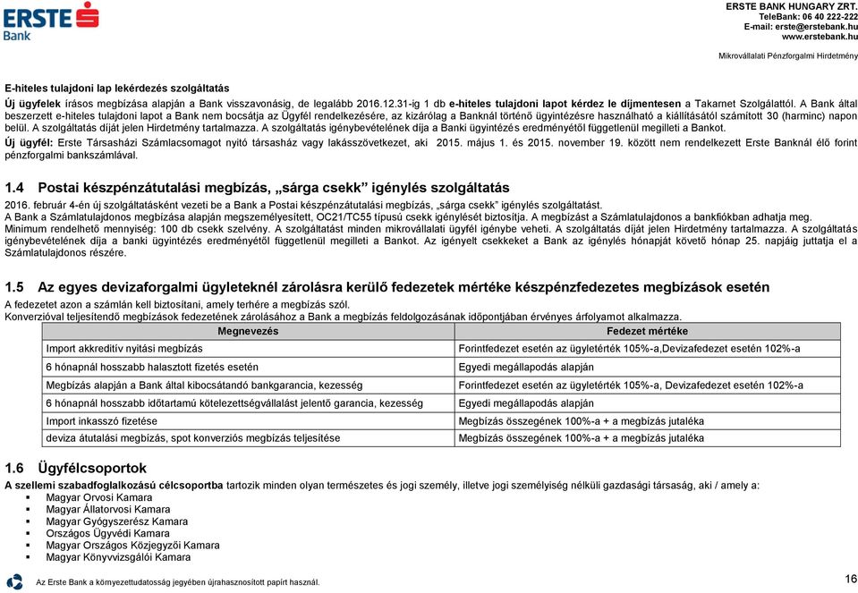 A Bank által beszerzett ehiteles tulajdoni lapot a Bank nem bocsátja az Ügyfél rendelkezésére, az kizárólag a Banknál történő ügyintézésre használható a kiállításától számított 30 (harminc) napon