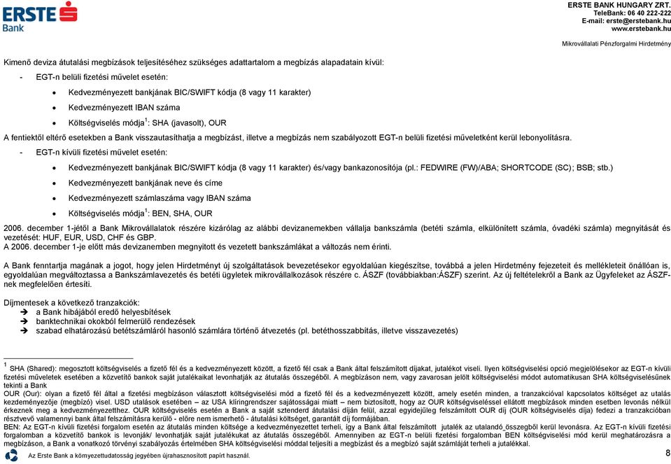 fizetési műveletként kerül lebonyolításra. EGTn kívüli fizetési művelet esetén: Kedvezményezett bankjának BIC/SWIFT kódja (8 vagy 11 karakter) és/vagy bankazonosítója (pl.