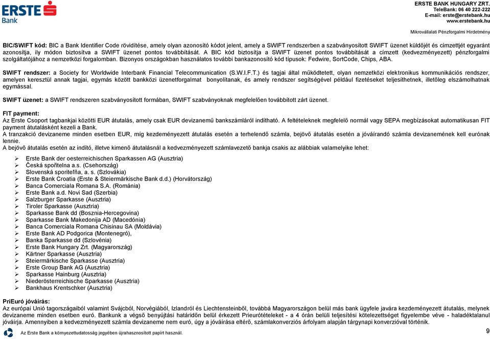 Bizonyos országokban használatos további bankazonosító kód típusok: Fedwire, SortCode, Chips, ABA. SWIFT 