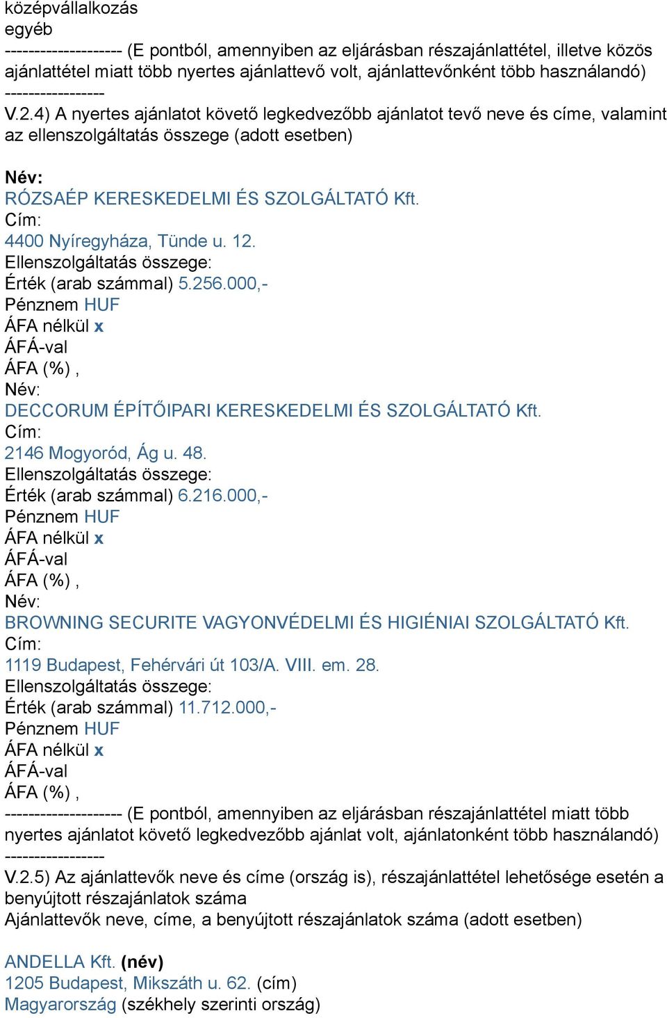 Cím: 4400 Nyíregyháza, Tünde u. 12. Ellenszolgáltatás összege: Érték (arab számmal) 5.256.000,- Név: DECCORUM ÉPÍTŐIPARI KERESKEDELMI ÉS SZOLGÁLTATÓ Kft. Cím: 2146 Mogyoród, Ág u. 48.