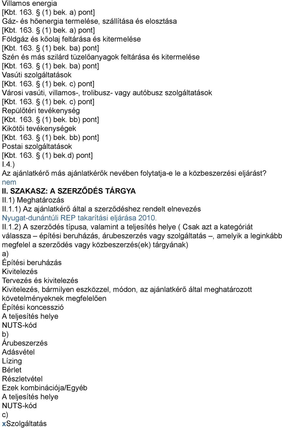 163. (1) bek. bb) pont] Kikötői tevékenységek [Kbt. 163. (1) bek. bb) pont] Postai szolgáltatások [Kbt. 163. (1) bek.d) pont] I.4.