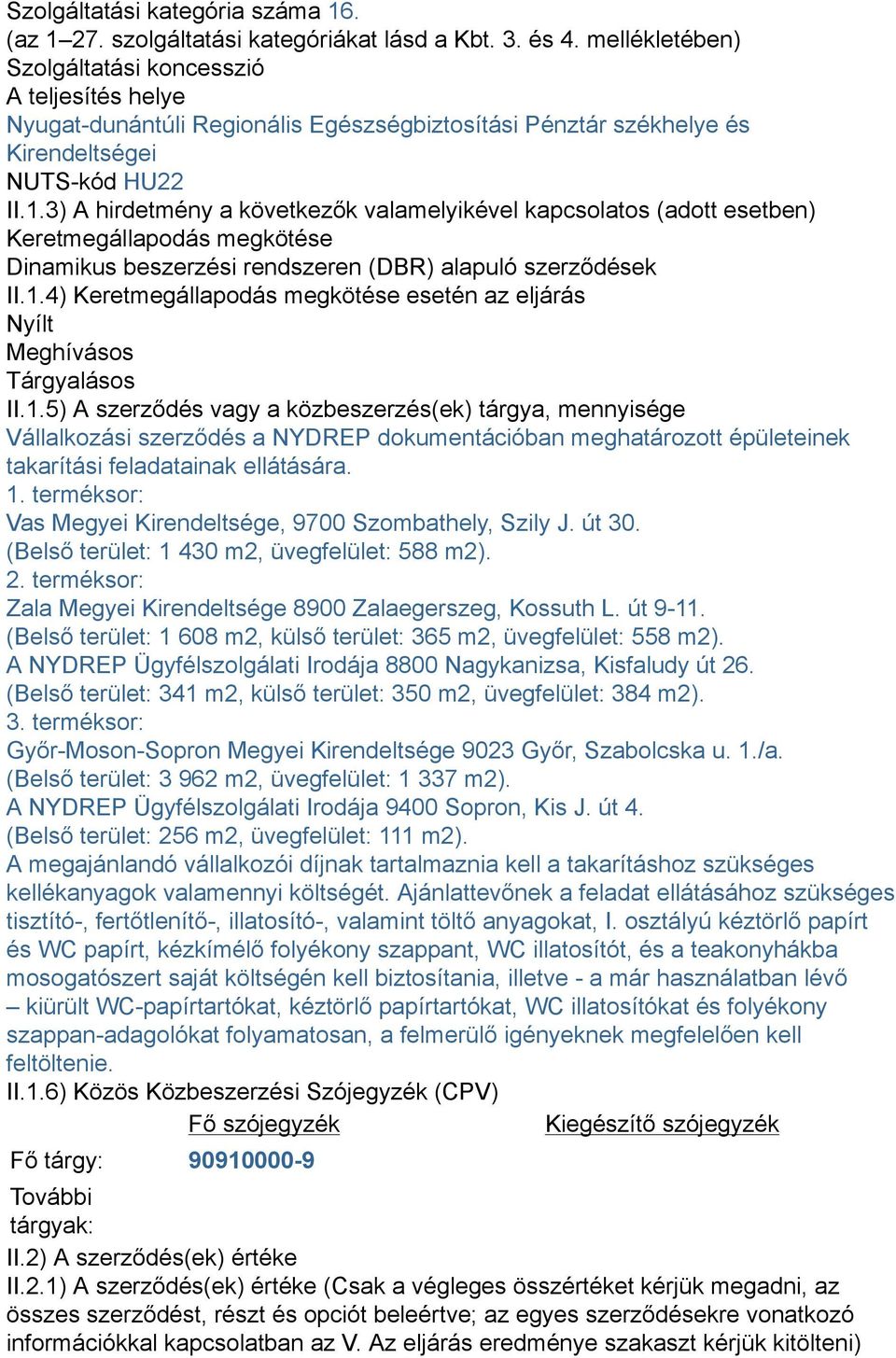 3) A hirdetmény a következők valamelyikével kapcsolatos (adott esetben) Keretmegállapodás megkötése Dinamikus beszerzési rendszeren (DBR) alapuló szerződések II.1.