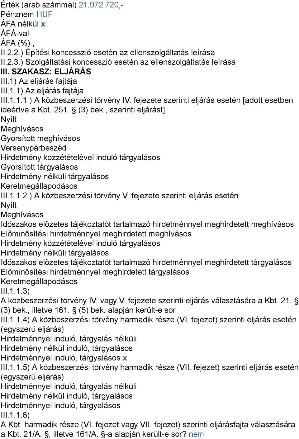 , szerinti eljárást] Nyílt Meghívásos Gyorsított meghívásos Versenypárbeszéd Hirdetmény közzétételével induló tárgyalásos Gyorsított tárgyalásos Hirdetmény nélküli tárgyalásos Keretmegállapodásos III.