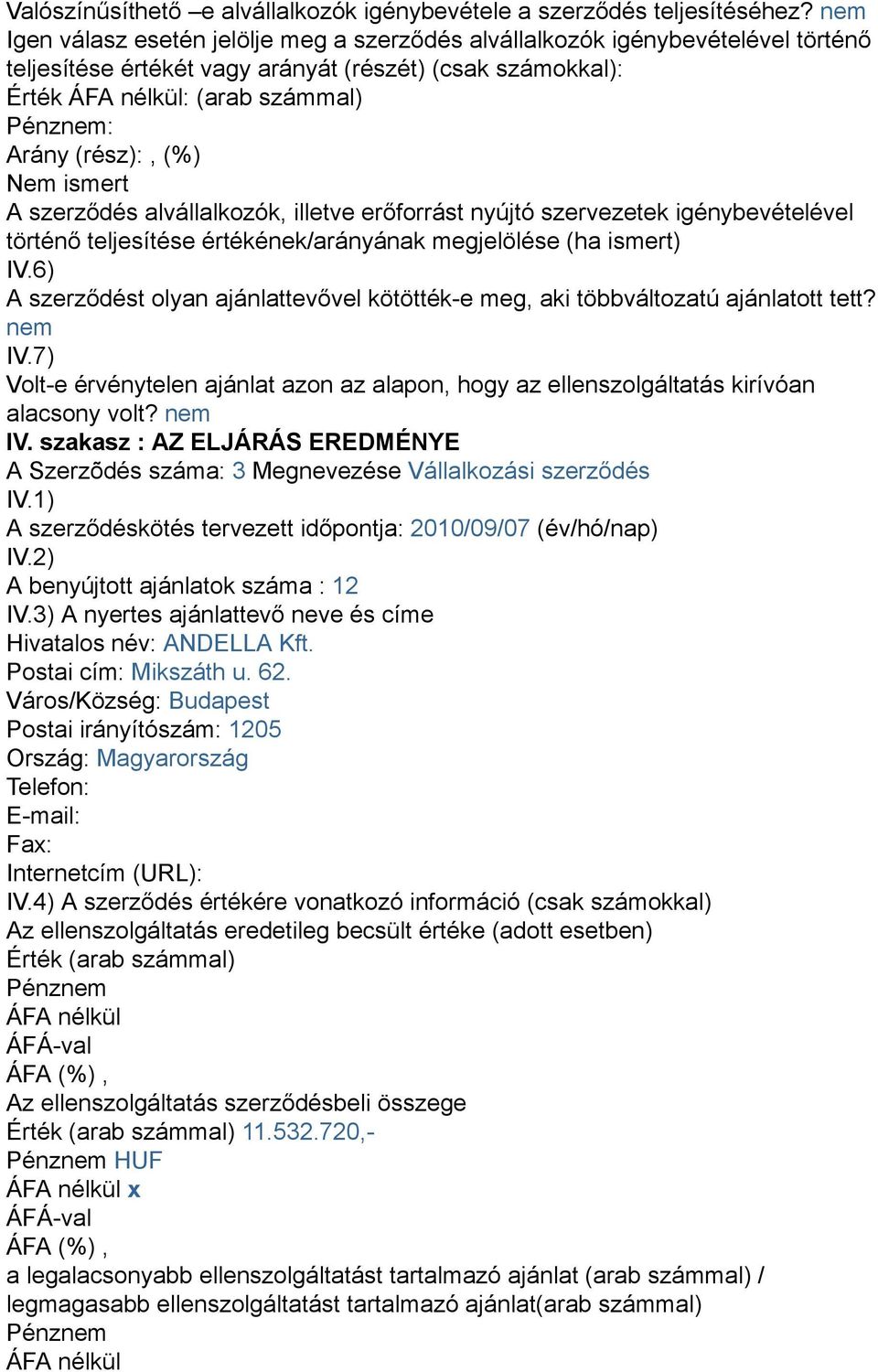 (rész):, (%) Nem ismert A szerződés alvállalkozók, illetve erőforrást nyújtó szervezetek igénybevételével történő teljesítése értékének/arányának megjelölése (ha ismert) IV.