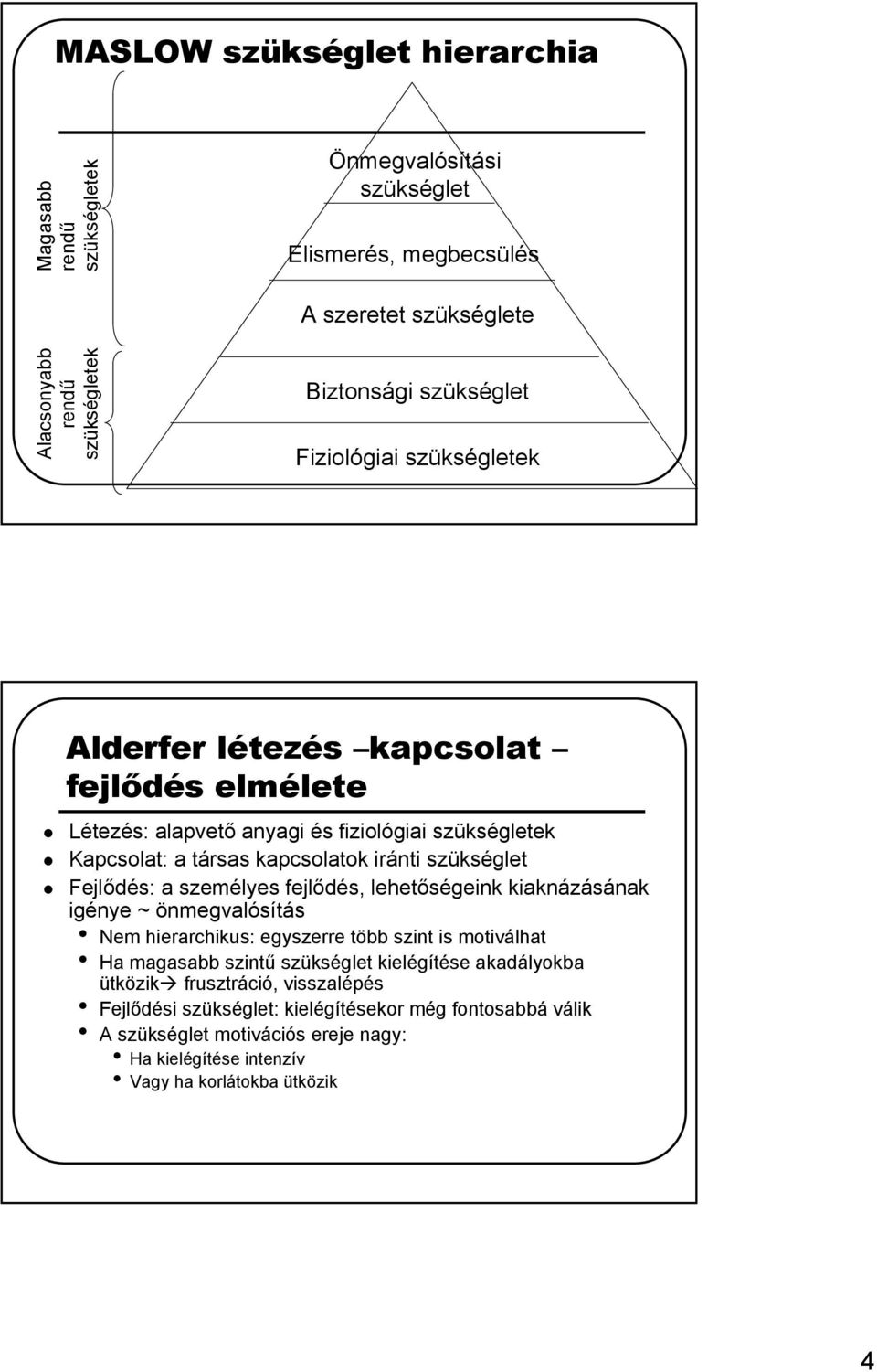 szükséglet Fejlődés: a személyes fejlődés, lehetőségeink kiaknázásának igénye ~ önmegvalósítás Nem hierarchikus: egyszerre több szint is motiválhat Ha magasabb szintű szükséglet