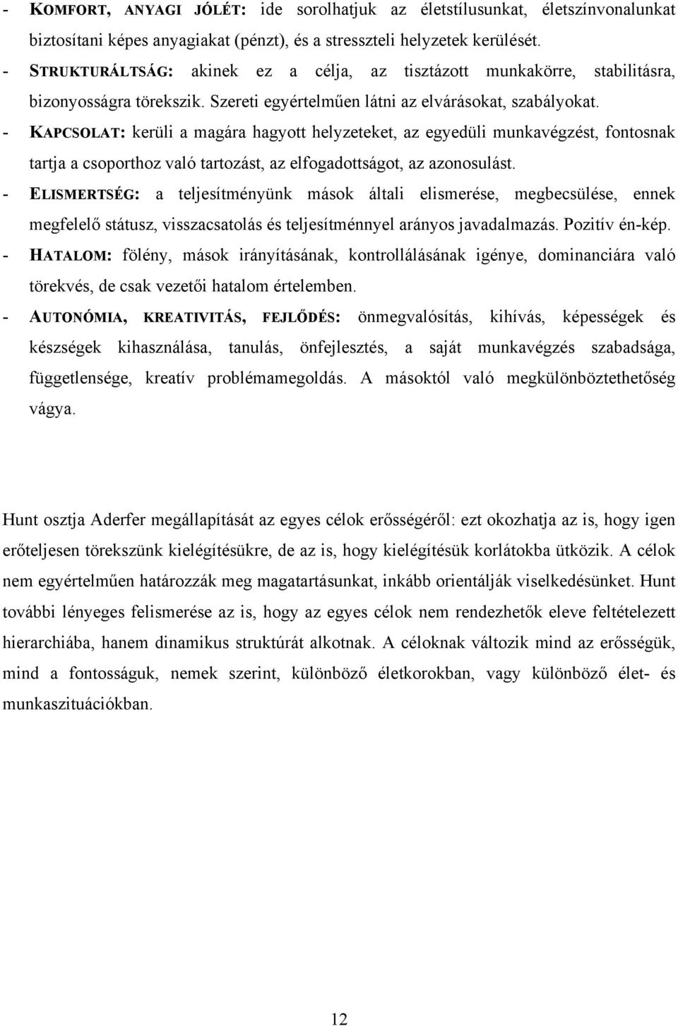 - KAPCSOLAT: kerüli a magára hagyott helyzeteket, az egyedüli munkavégzést, fontosnak tartja a csoporthoz való tartozást, az elfogadottságot, az azonosulást.