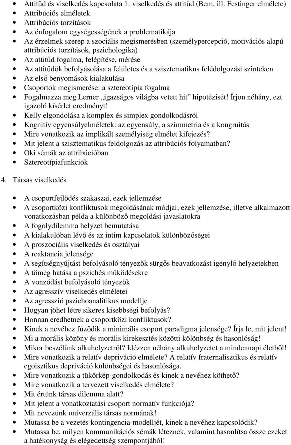 attribúciós torzítások, pszichologika) Az attitőd fogalma, felépítése, mérése Az attitődök befolyásolása a felületes és a szisztematikus felédolgozási szinteken Az elsı benyomások kialakulása