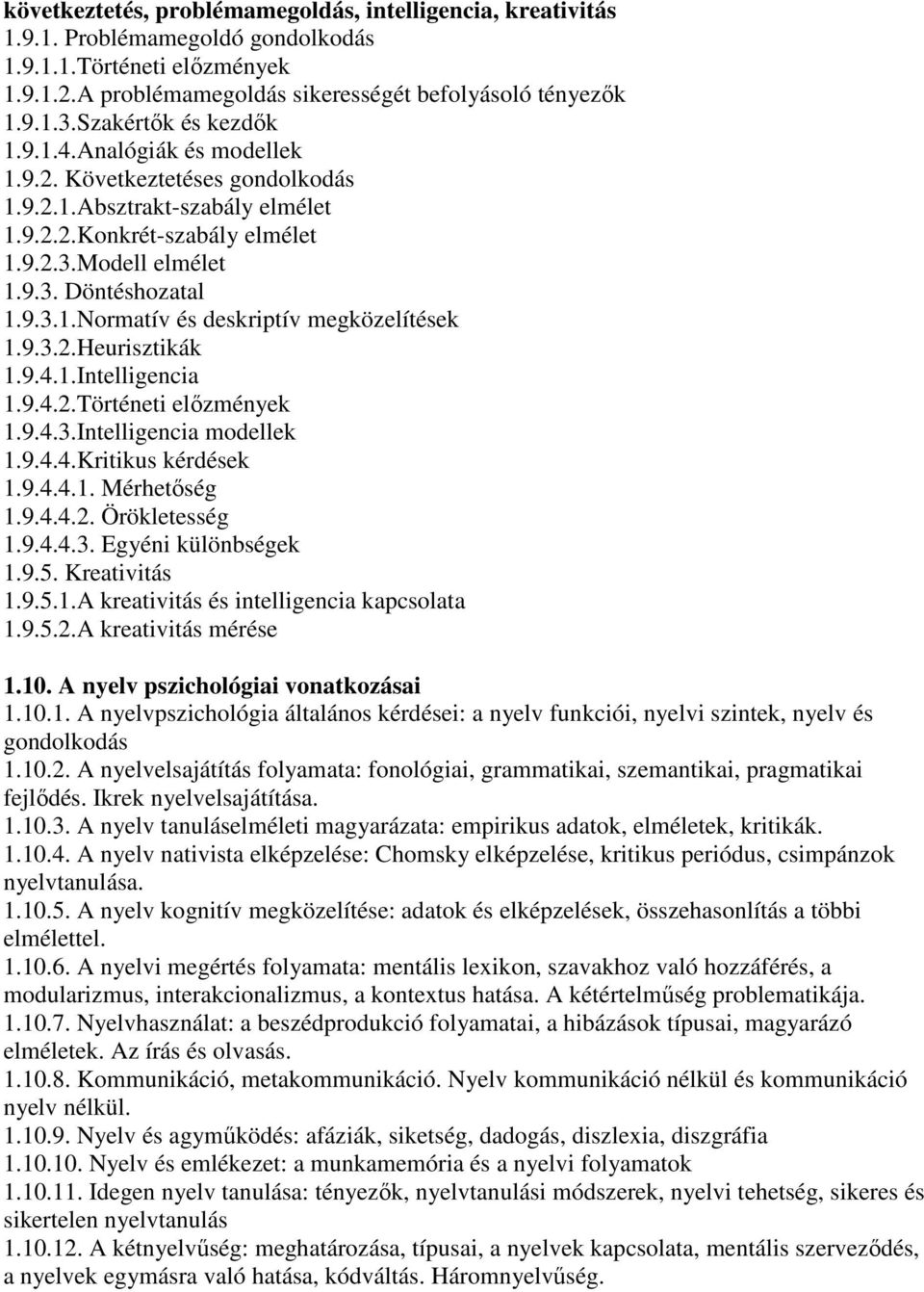 9.3.2.Heurisztikák 1.9.4.1.Intelligencia 1.9.4.2.Történeti elızmények 1.9.4.3.Intelligencia modellek 1.9.4.4.Kritikus kérdések 1.9.4.4.1. Mérhetıség 1.9.4.4.2. Örökletesség 1.9.4.4.3. Egyéni különbségek 1.