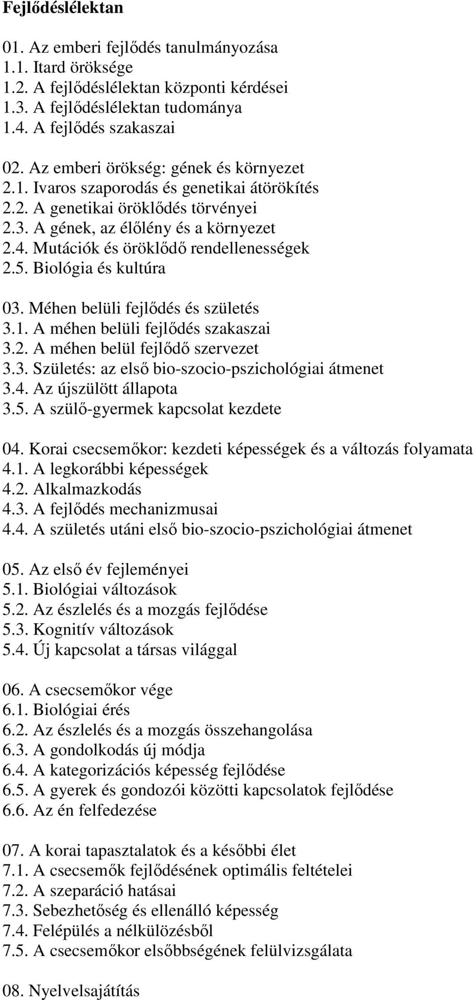 Mutációk és öröklıdı rendellenességek 2.5. Biológia és kultúra 03. Méhen belüli fejlıdés és születés 3.1. A méhen belüli fejlıdés szakaszai 3.2. A méhen belül fejlıdı szervezet 3.3. Születés: az elsı bio-szocio-pszichológiai átmenet 3.