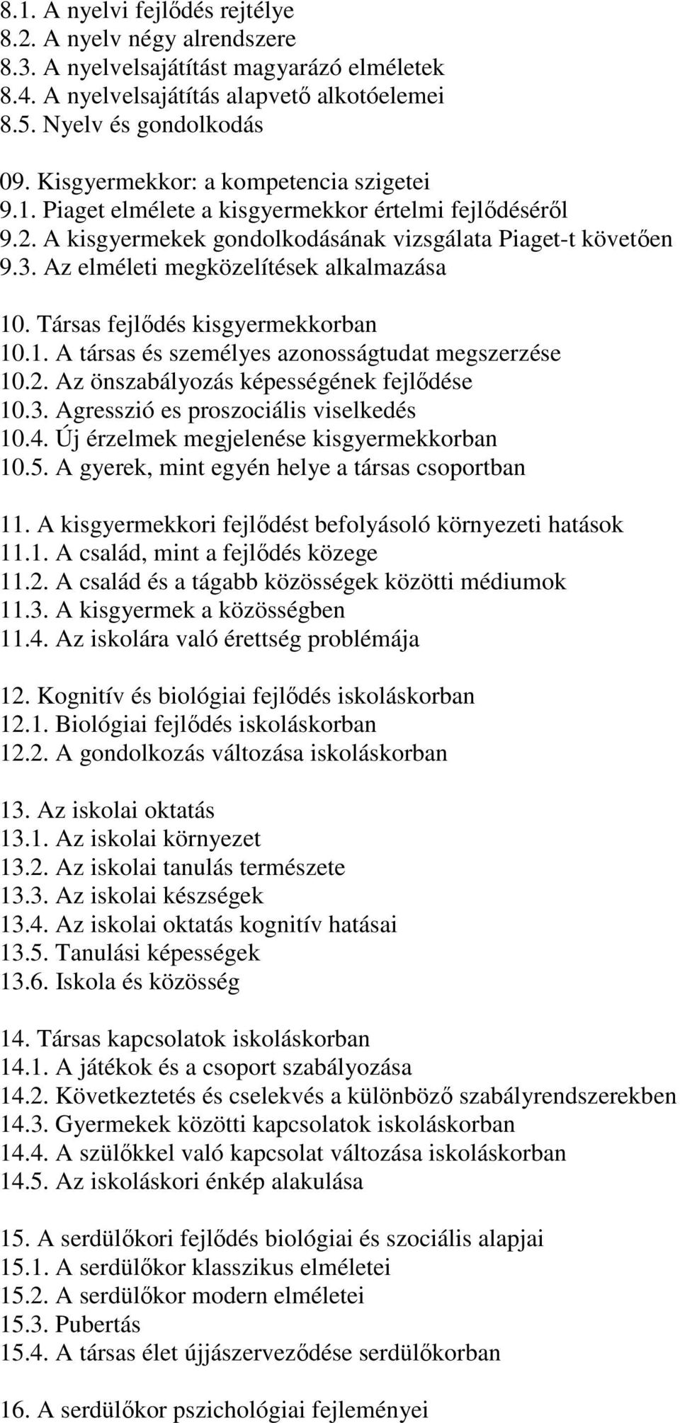 Az elméleti megközelítések alkalmazása 10. Társas fejlıdés kisgyermekkorban 10.1. A társas és személyes azonosságtudat megszerzése 10.2. Az önszabályozás képességének fejlıdése 10.3.