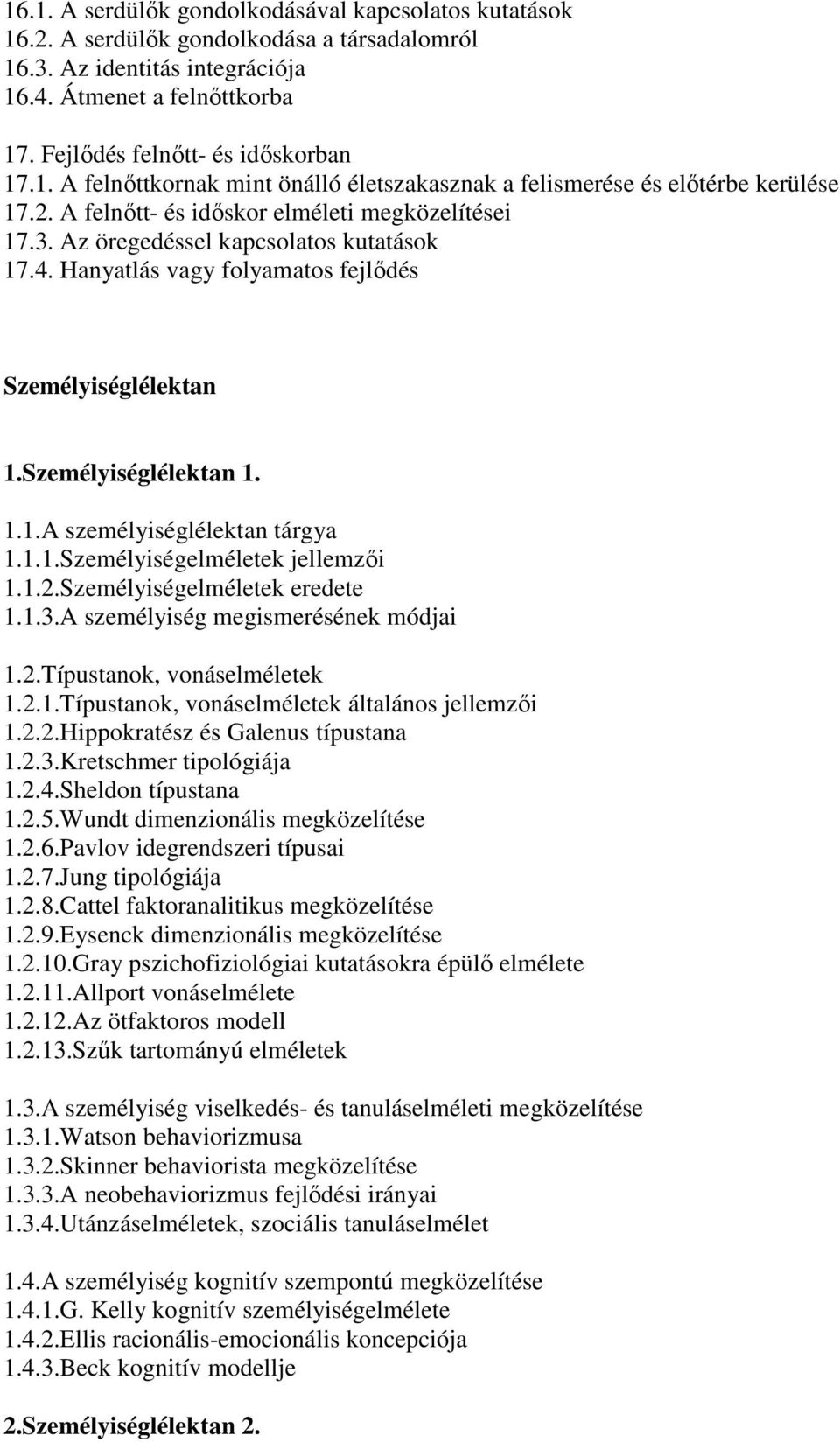 Az öregedéssel kapcsolatos kutatások 17.4. Hanyatlás vagy folyamatos fejlıdés Személyiséglélektan 1.Személyiséglélektan 1. 1.1.A személyiséglélektan tárgya 1.1.1.Személyiségelméletek jellemzıi 1.1.2.