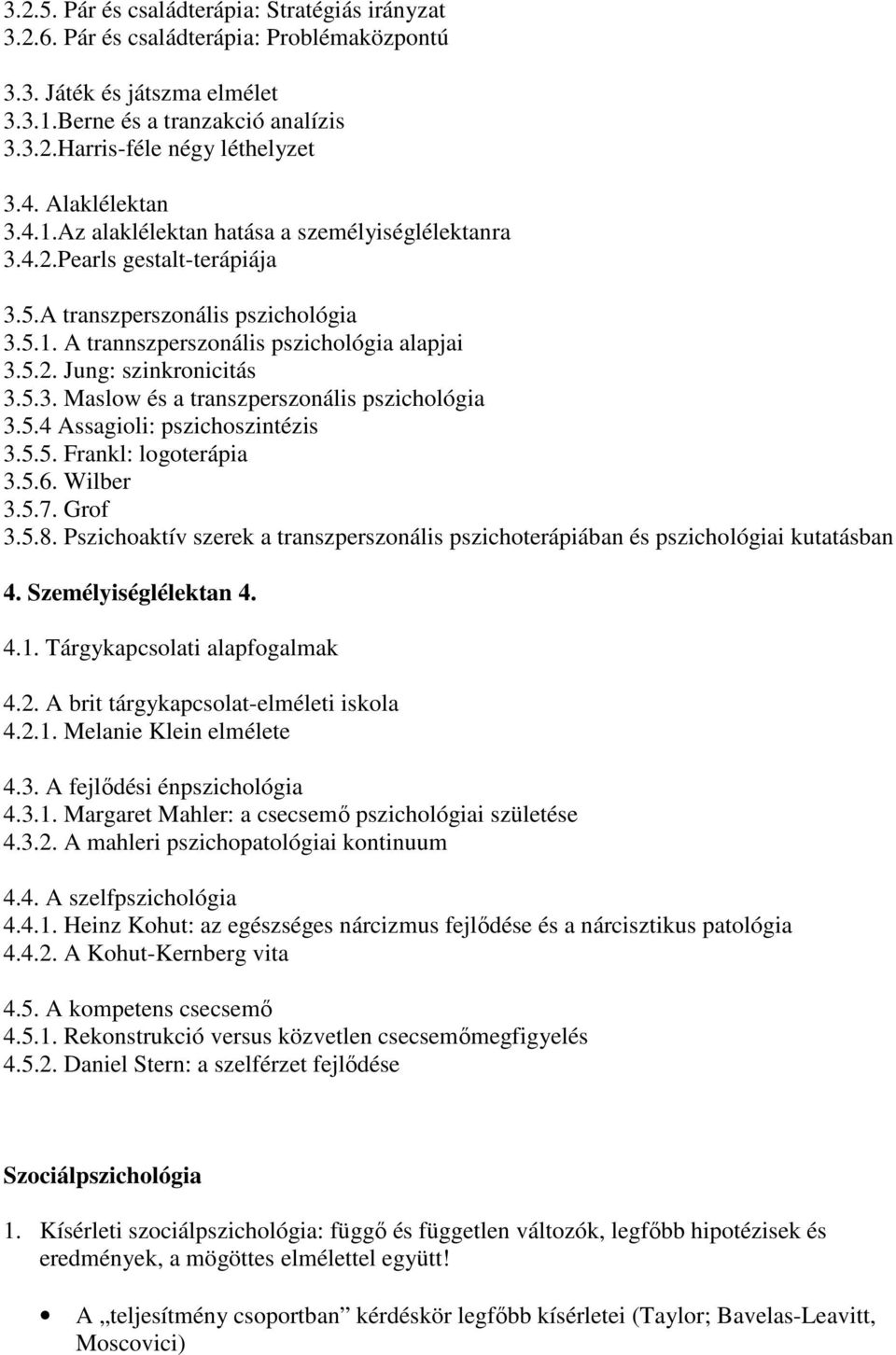 5.3. Maslow és a transzperszonális pszichológia 3.5.4 Assagioli: pszichoszintézis 3.5.5. Frankl: logoterápia 3.5.6. Wilber 3.5.7. Grof 3.5.8.