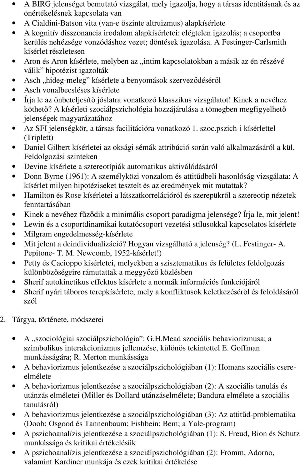 A Festinger-Carlsmith kísérlet részletesen Aron és Aron kísérlete, melyben az intim kapcsolatokban a másik az én részévé válik hipotézist igazolták Asch hideg-meleg kísérlete a benyomások