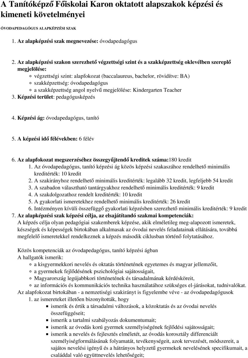 óvodapedagógus a szakképzettség angol nyelvű megjelölése: Kindergarten Teacher 3. Képzési terület: pedagógusképzés 4. Képzési ág: óvodapedagógus, tanító 5. A képzési idő félévekben: 6 félév 6.