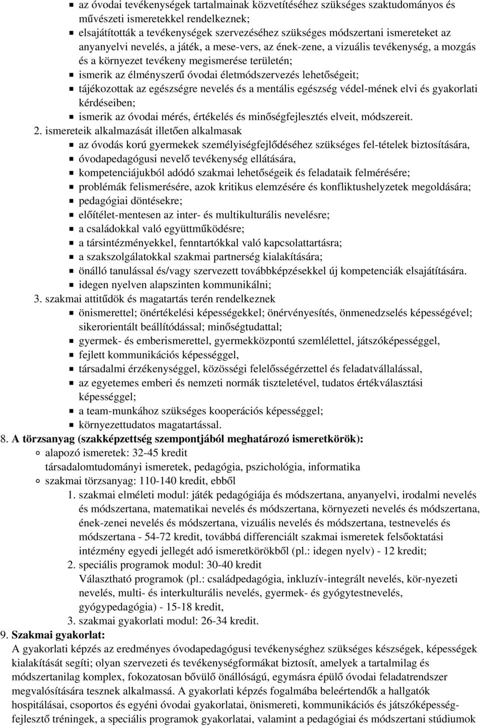 tájékozottak az egészségre nevelés és a mentális egészség védel-mének elvi és gyakorlati kérdéseiben; ismerik az óvodai mérés, értékelés és minőségfejlesztés elveit, módszereit. 2.