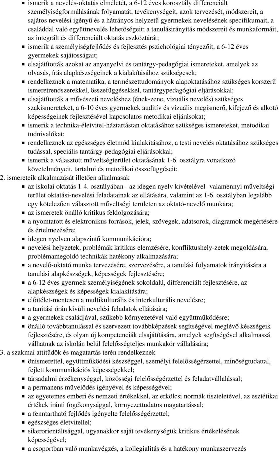 személyiségfejlődés és fejlesztés pszichológiai tényezőit, a 6-12 éves gyermekek sajátosságait; elsajátították azokat az anyanyelvi és tantárgy-pedagógiai ismereteket, amelyek az olvasás, írás