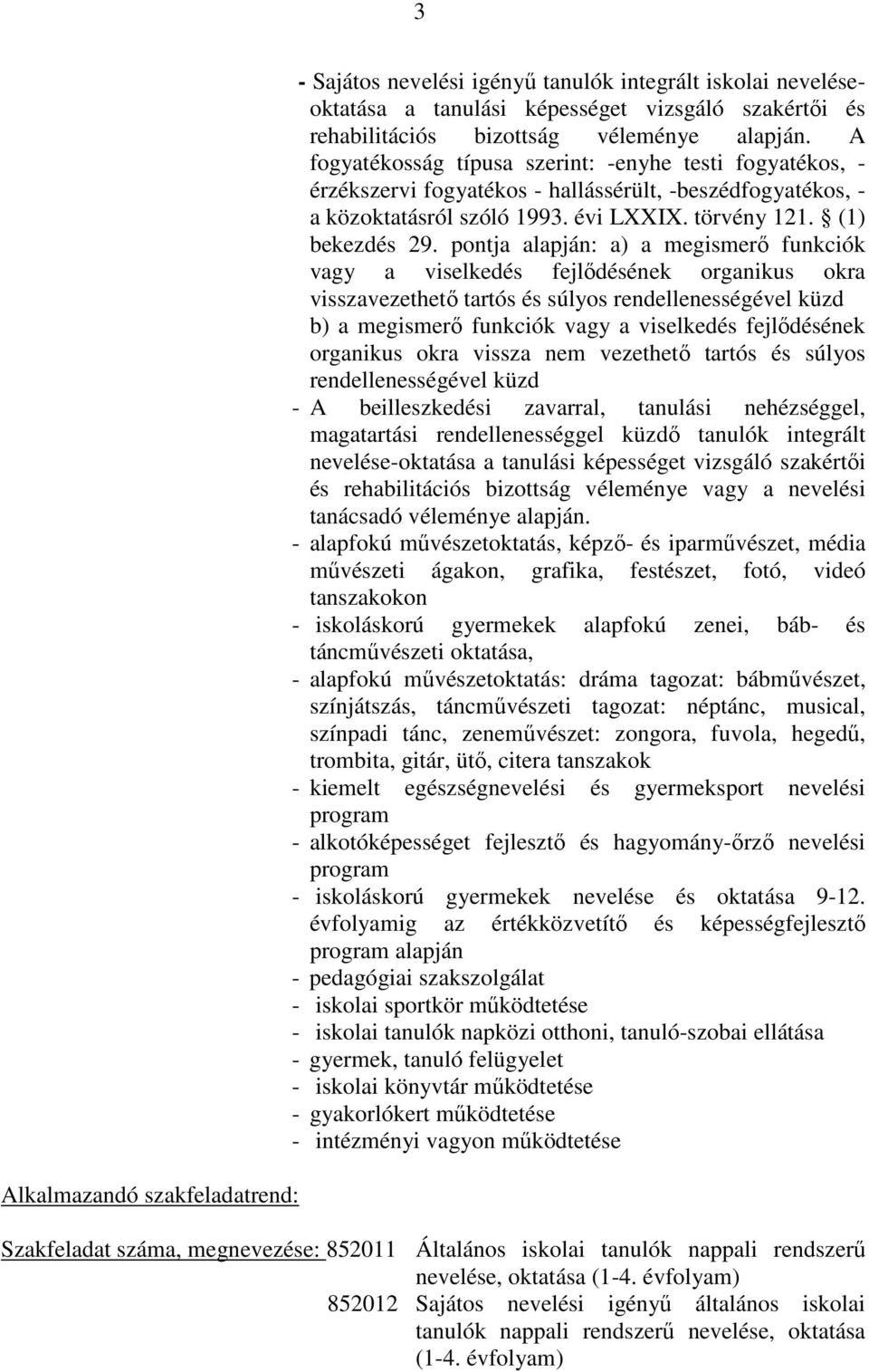 pontja alapján: a) a megismerı funkciók vagy a viselkedés fejlıdésének organikus okra visszavezethetı tartós és súlyos rendellenességével küzd b) a megismerı funkciók vagy a viselkedés fejlıdésének