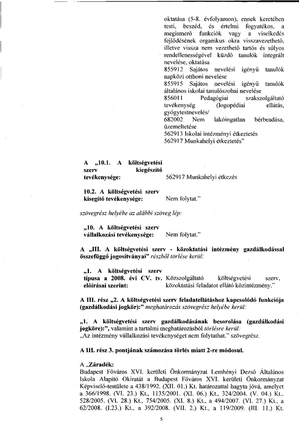 rendellenességével küzdő tanulók integrált nevelése, oktatása 855912 Sajátos nevelési igényű tanulók napközi otthoni nevelése 855915 Sajátos nevelési igényű tanulók általános iskolai tanulószobai