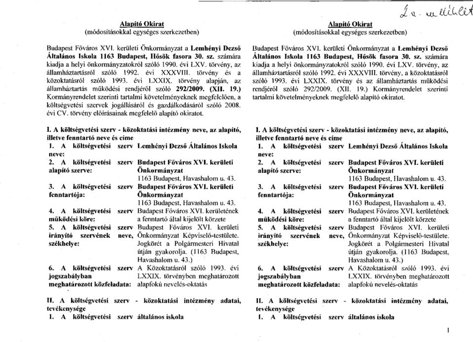 évi CV. törvény előírásainak megfelelő alapító okiratot.  évi LXV. törvény, az államháztartásról szóló 1992. évi XXXVIII. törvény, a közoktatásról szóló 1993. évi LXXIX.