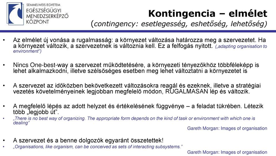 ( adapting organisation to environment ) Nincs One-best-way a szervezet működtetésére, a környezeti tényezőkhöz többféleképp is lehet alkalmazkodni, illetve szélsőséges esetben meg lehet változtatni